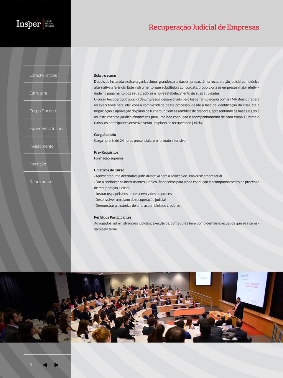 O curso Recuperação Judicial de Empresas, desenvolvido pelo Insper em parceria com a TMA Brasil, prepara os executivos para lidar com a complexidade deste processo, desde a fase de identificação da
