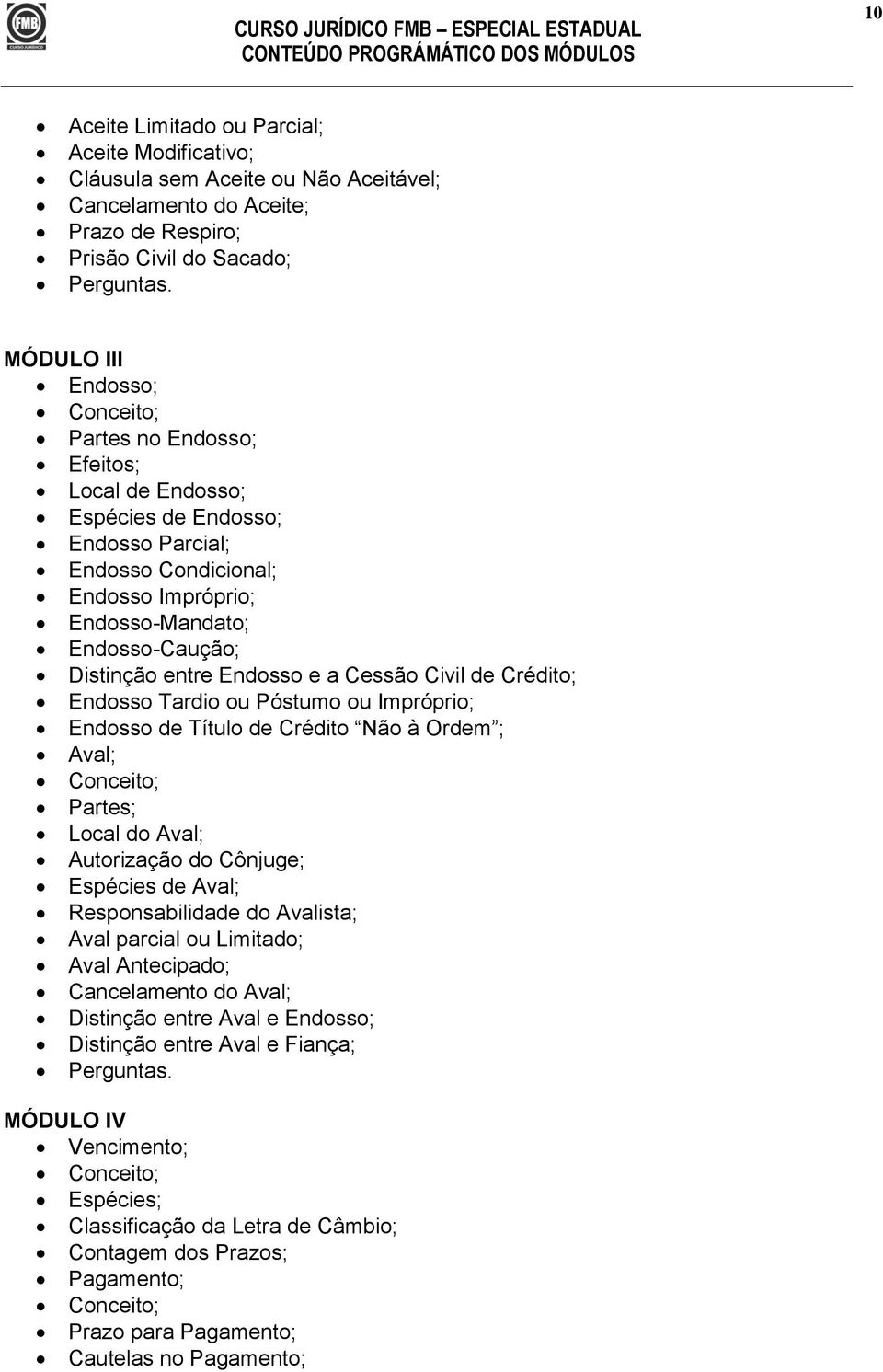 Endosso Tardio ou Póstumo ou Impróprio; Endosso de Título de Crédito Não à Ordem ; Aval; Conceito; Partes; Local do Aval; Autorização do Cônjuge; Espécies de Aval; Responsabilidade do Avalista; Aval