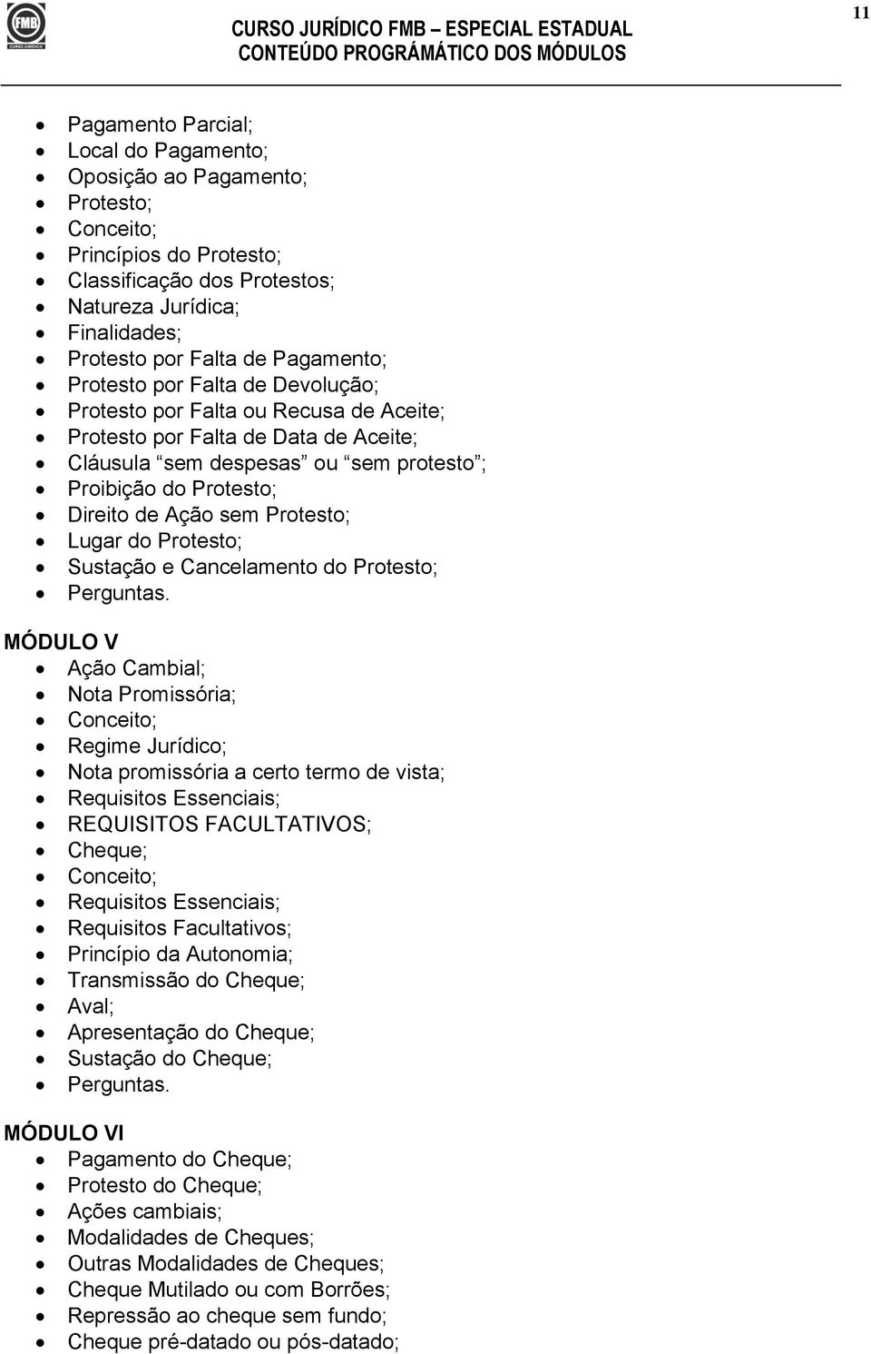 Ação sem Protesto; Lugar do Protesto; Sustação e Cancelamento do Protesto; MÓDULO V Ação Cambial; Nota Promissória; Conceito; Regime Jurídico; Nota promissória a certo termo de vista; Requisitos