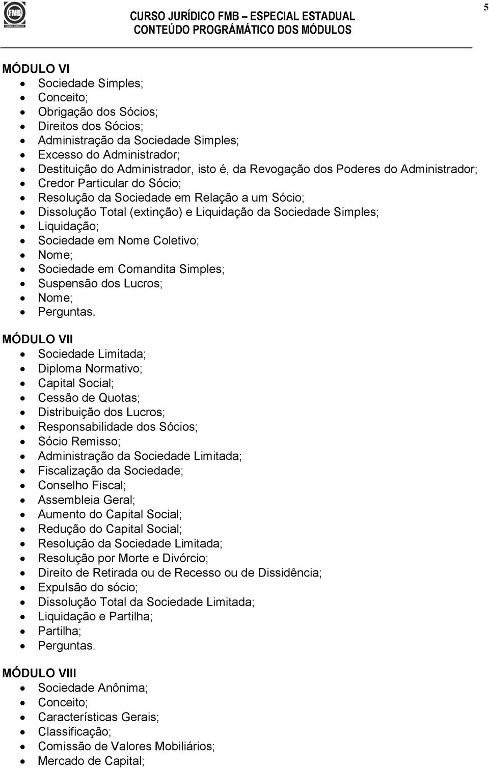 Coletivo; Nome; Sociedade em Comandita Simples; Suspensão dos Lucros; Nome; MÓDULO VII Sociedade Limitada; Diploma Normativo; Capital Social; Cessão de Quotas; Distribuição dos Lucros;