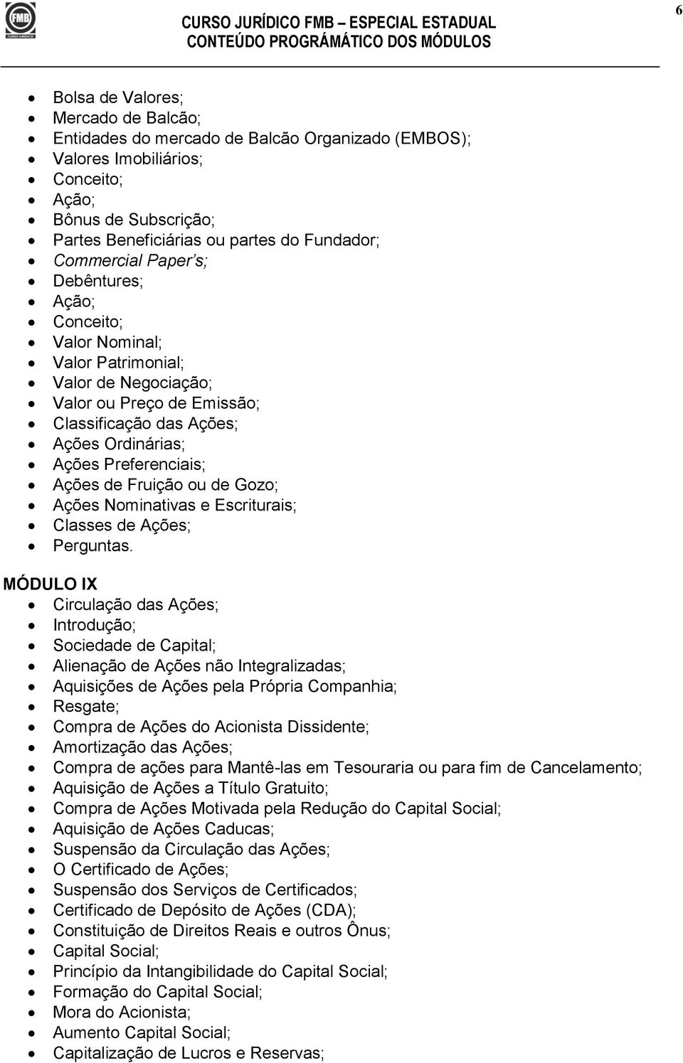 de Fruição ou de Gozo; Ações Nominativas e Escriturais; Classes de Ações; MÓDULO IX Circulação das Ações; Introdução; Sociedade de Capital; Alienação de Ações não Integralizadas; Aquisições de Ações