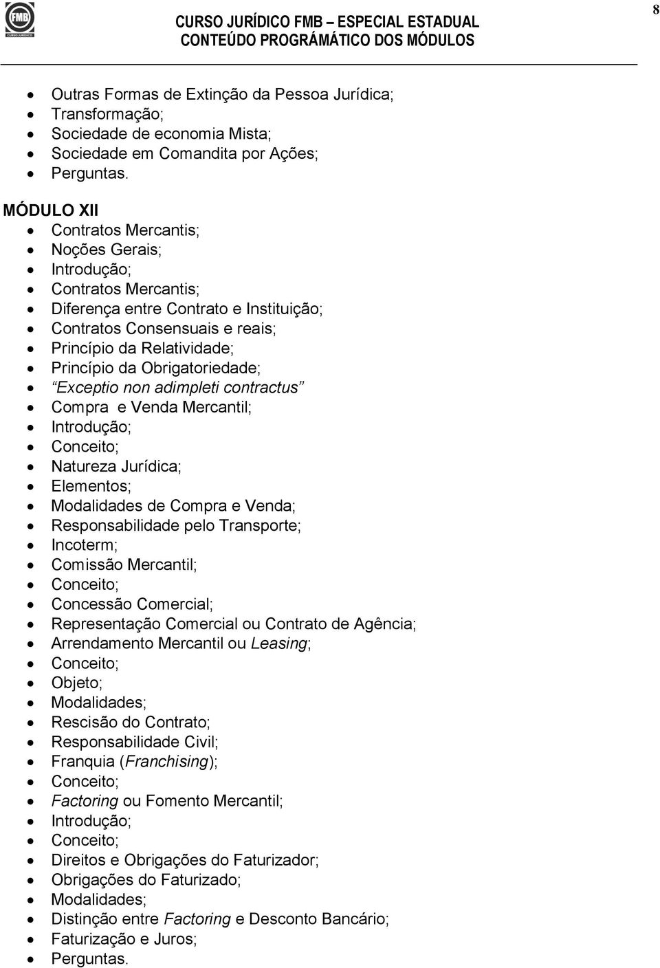 Introdução; Conceito; Natureza Jurídica; Elementos; Modalidades de Compra e Venda; Responsabilidade pelo Transporte; Incoterm; Comissão Mercantil; Conceito; Concessão Comercial; Representação