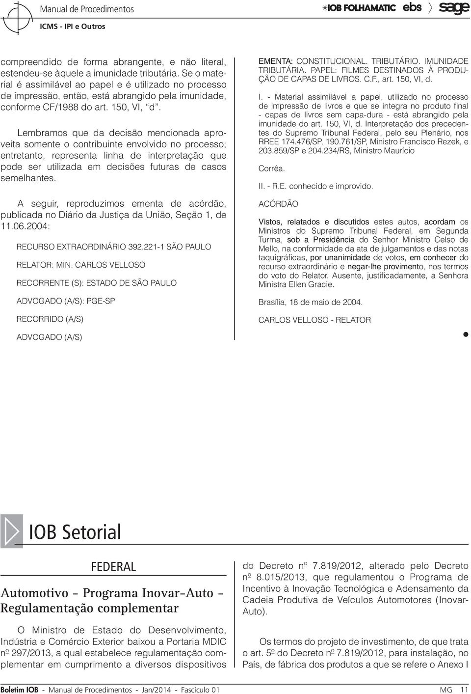 Lembramos que da decisão mencionada aproveita somente o contribuinte envolvido no processo; entretanto, representa linha de interpretação que pode ser utilizada em decisões futuras de casos