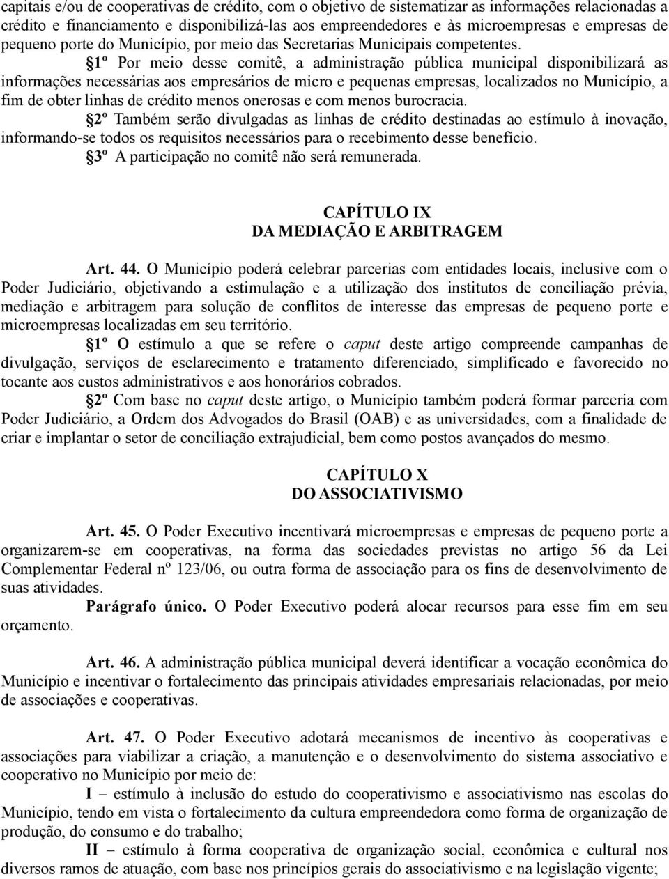 1º Por meio desse comitê, a administração pública municipal disponibilizará as informações necessárias aos empresários de micro e pequenas empresas, localizados no Município, a fim de obter linhas de