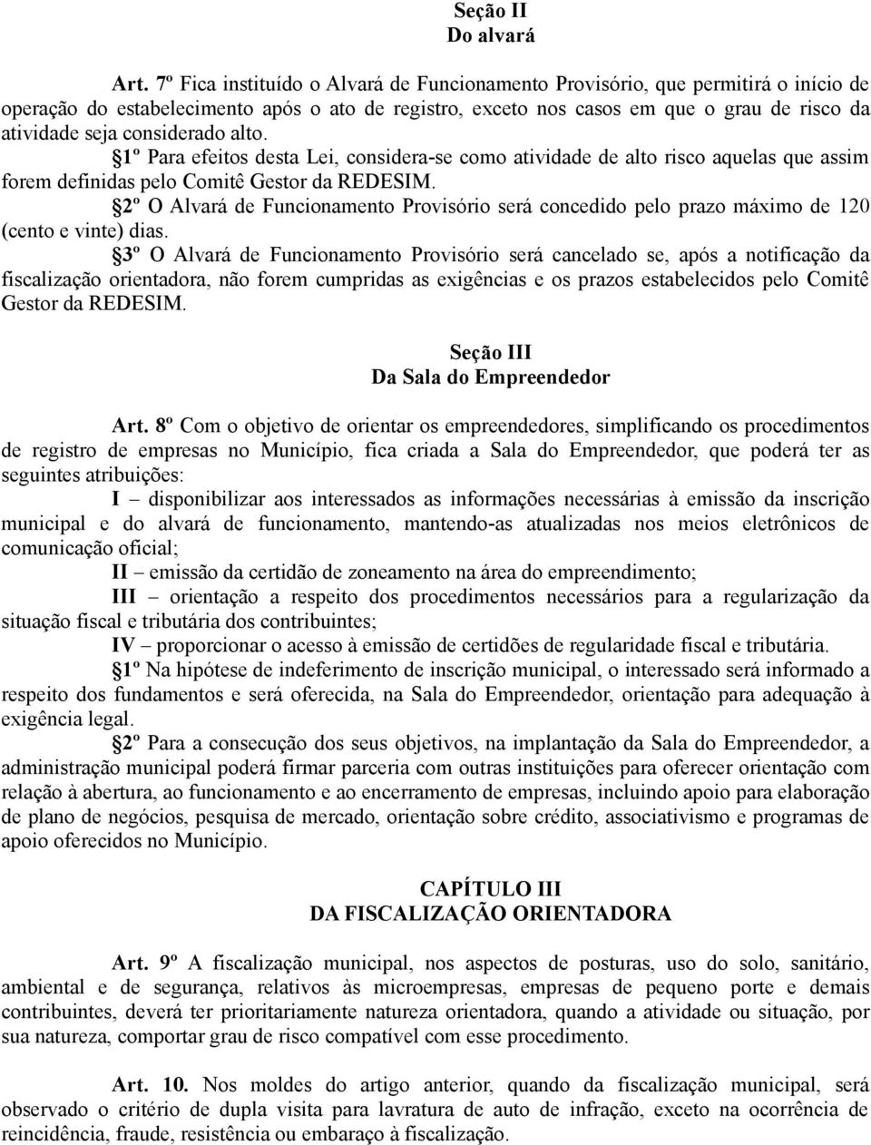 considerado alto. 1º Para efeitos desta Lei, considera-se como atividade de alto risco aquelas que assim forem definidas pelo Comitê Gestor da REDESIM.