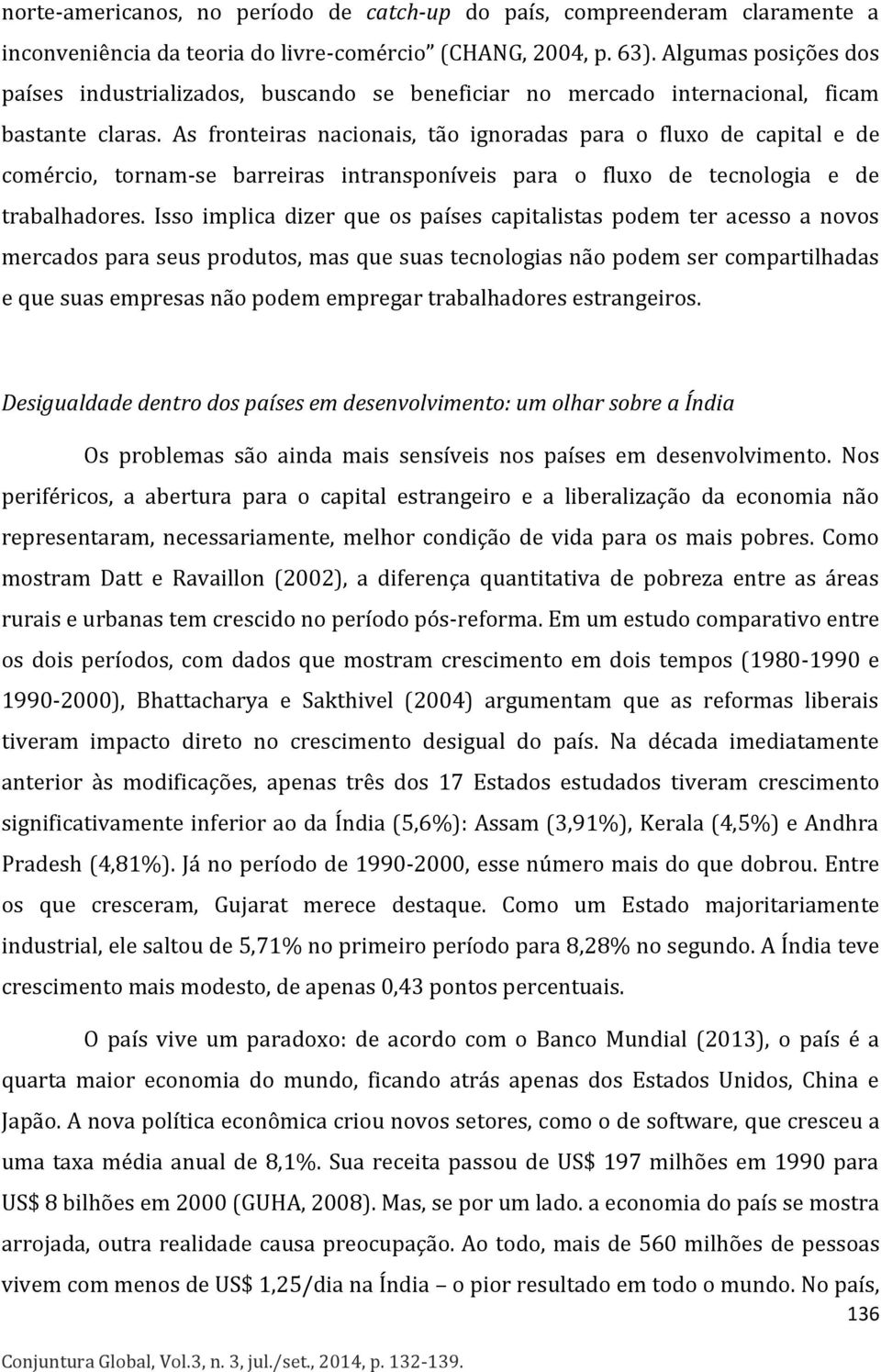 As fronteiras nacionais, tão ignoradas para o fluxo de capital e de comércio, tornam-se barreiras intransponíveis para o fluxo de tecnologia e de trabalhadores.