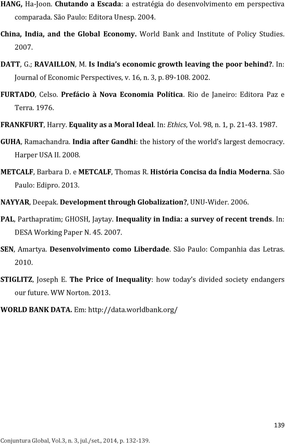 FURTADO, Celso. Prefácio à Nova Economia Política. Rio de Janeiro: Editora Paz e Terra. 1976. FRANKFURT, Harry. Equality as a Moral Ideal. In: Ethics, Vol. 98, n. 1, p. 21-43. 1987. GUHA, Ramachandra.