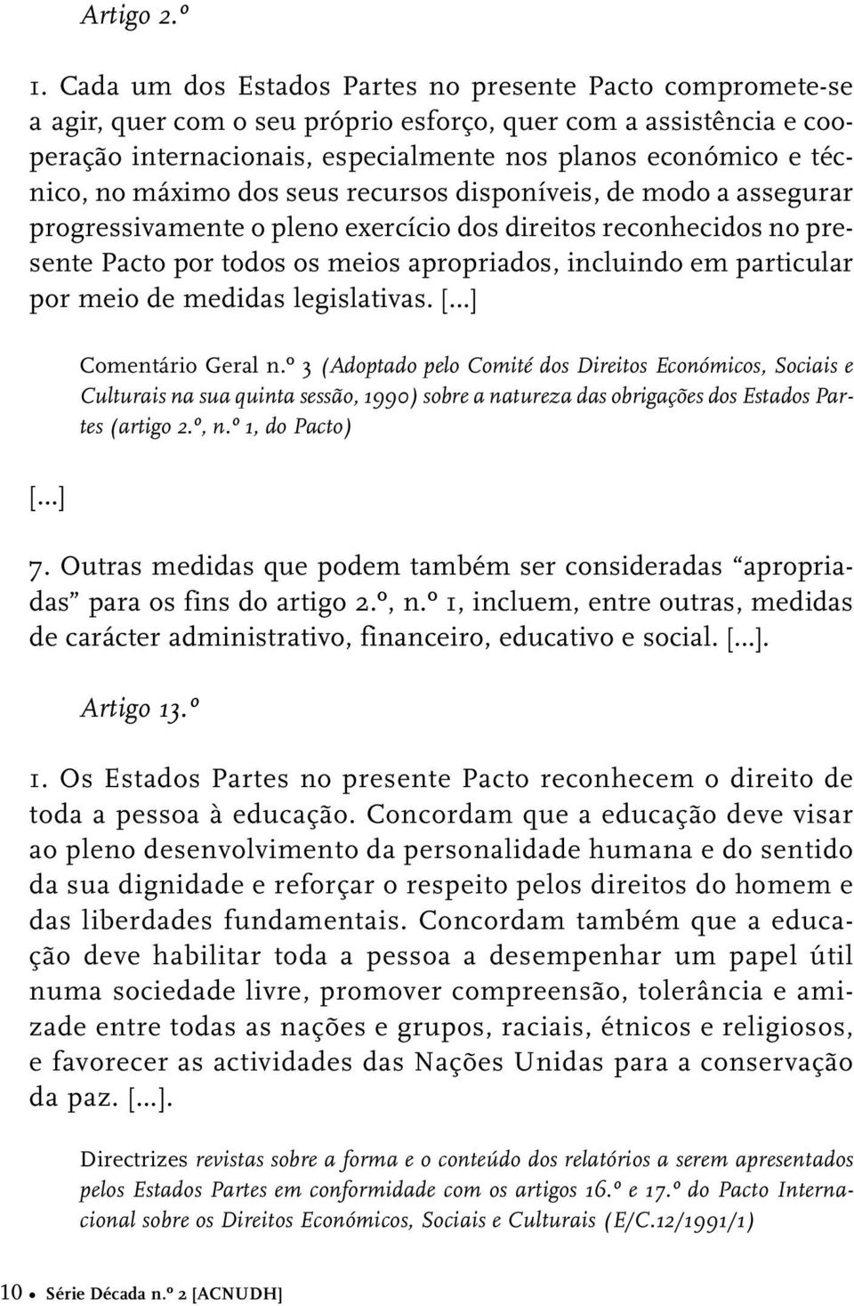 máximo dos seus recursos disponíveis, de modo a assegurar progressivamente o pleno exercício dos direitos reconhecidos no presente Pacto por todos os meios apropriados, incluindo em particular por