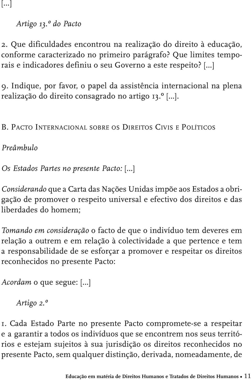 B. PACTO INTERNACIONAL SOBRE OS DIREITOS CIVIS E POLÍTICOS Preâmbulo Os Estados Partes no presente Pacto: [ ] Considerando que a Carta das Nações Unidas impõe aos Estados a obrigação de promover o