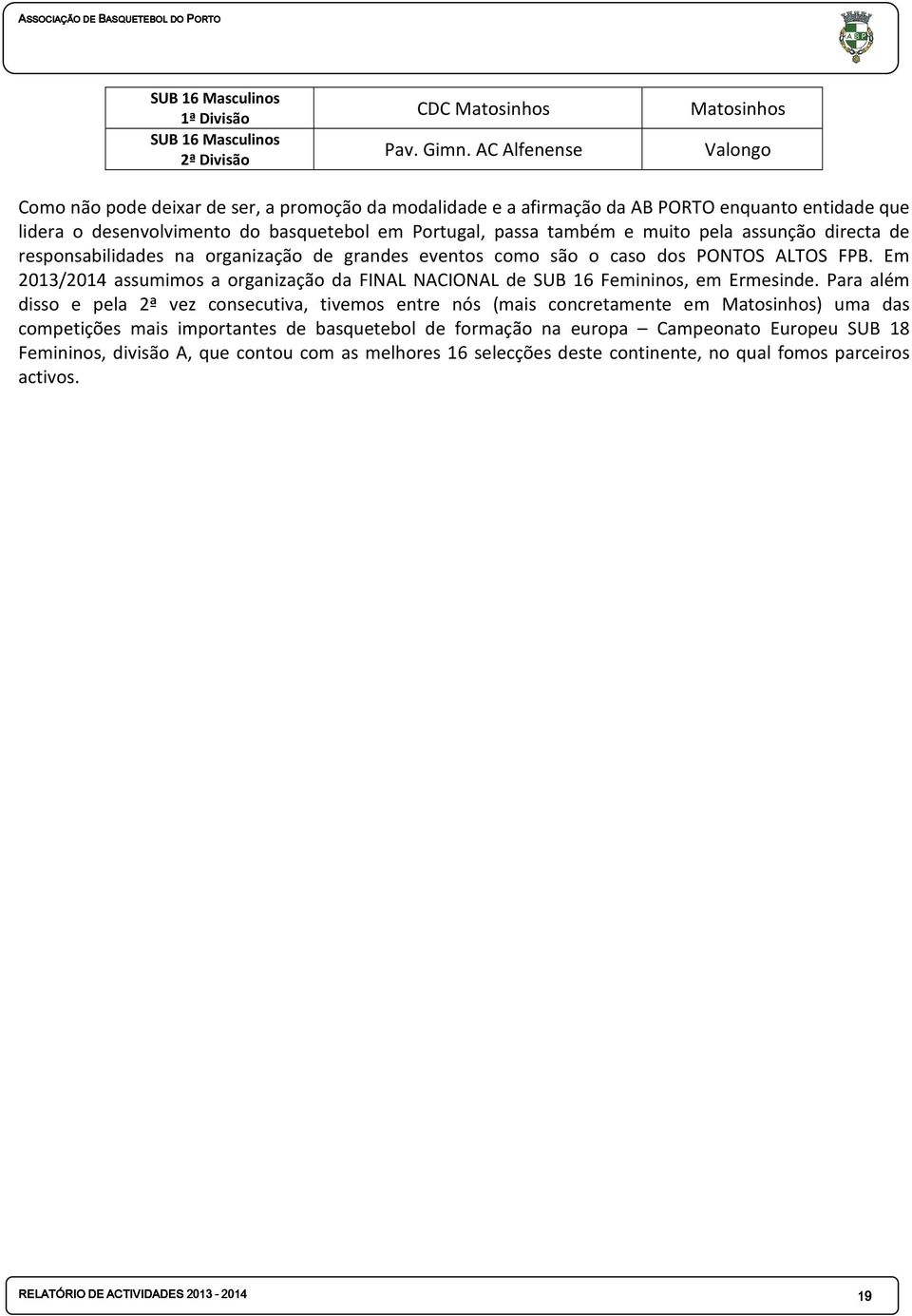 e muito pela assunção directa de responsabilidades na organização de grandes eventos como são o caso dos PONTOS ALTOS FPB.