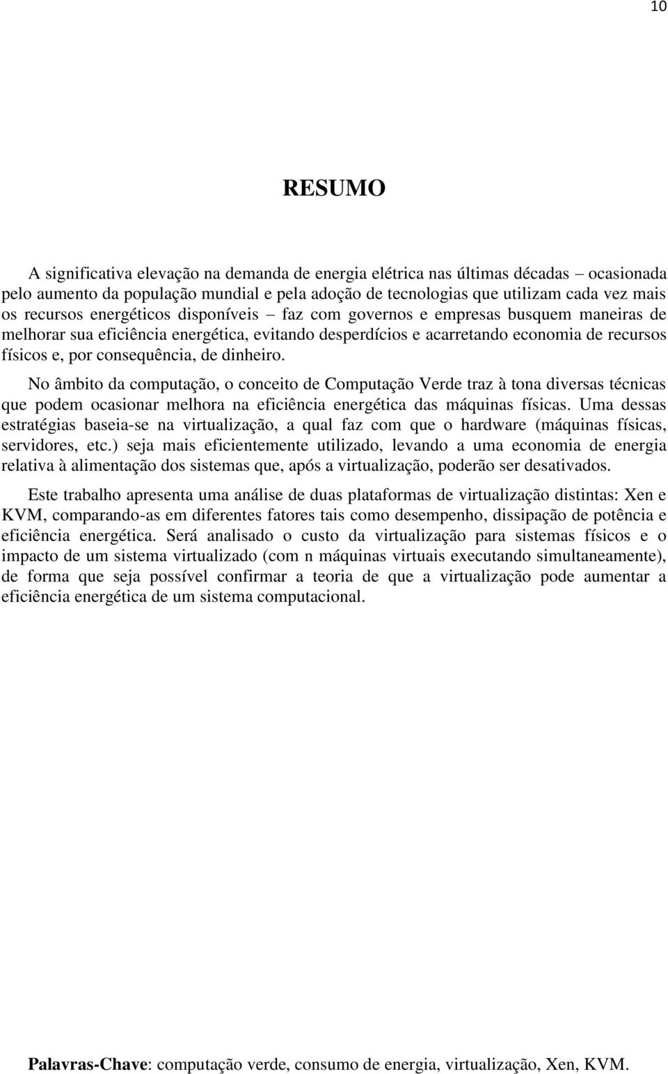 dinheiro. No âmbito da computação, o conceito de Computação Verde traz à tona diversas técnicas que podem ocasionar melhora na eficiência energética das máquinas físicas.