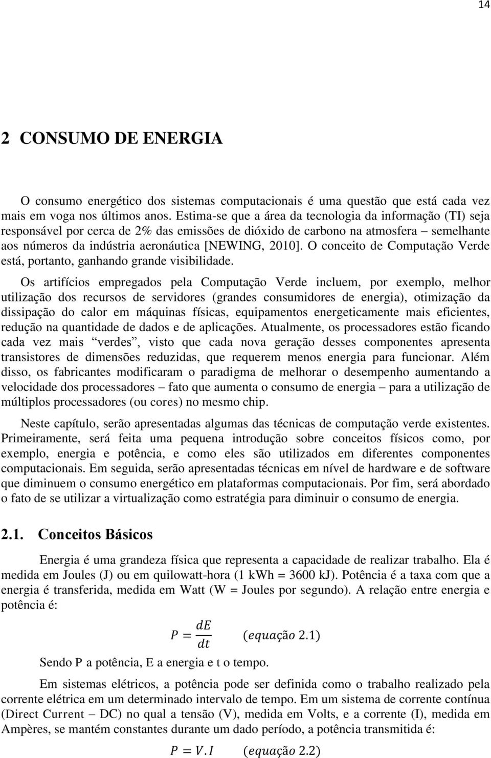 O conceito de Computação Verde está, portanto, ganhando grande visibilidade.