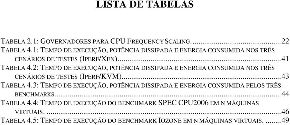 2: TEMPO DE EXECUÇÃO, POTÊNCIA DISSIPADA E ENERGIA CONSUMIDA NOS TRÊS CENÁRIOS DE TESTES (IPERF/KVM)... 43 TABELA 4.