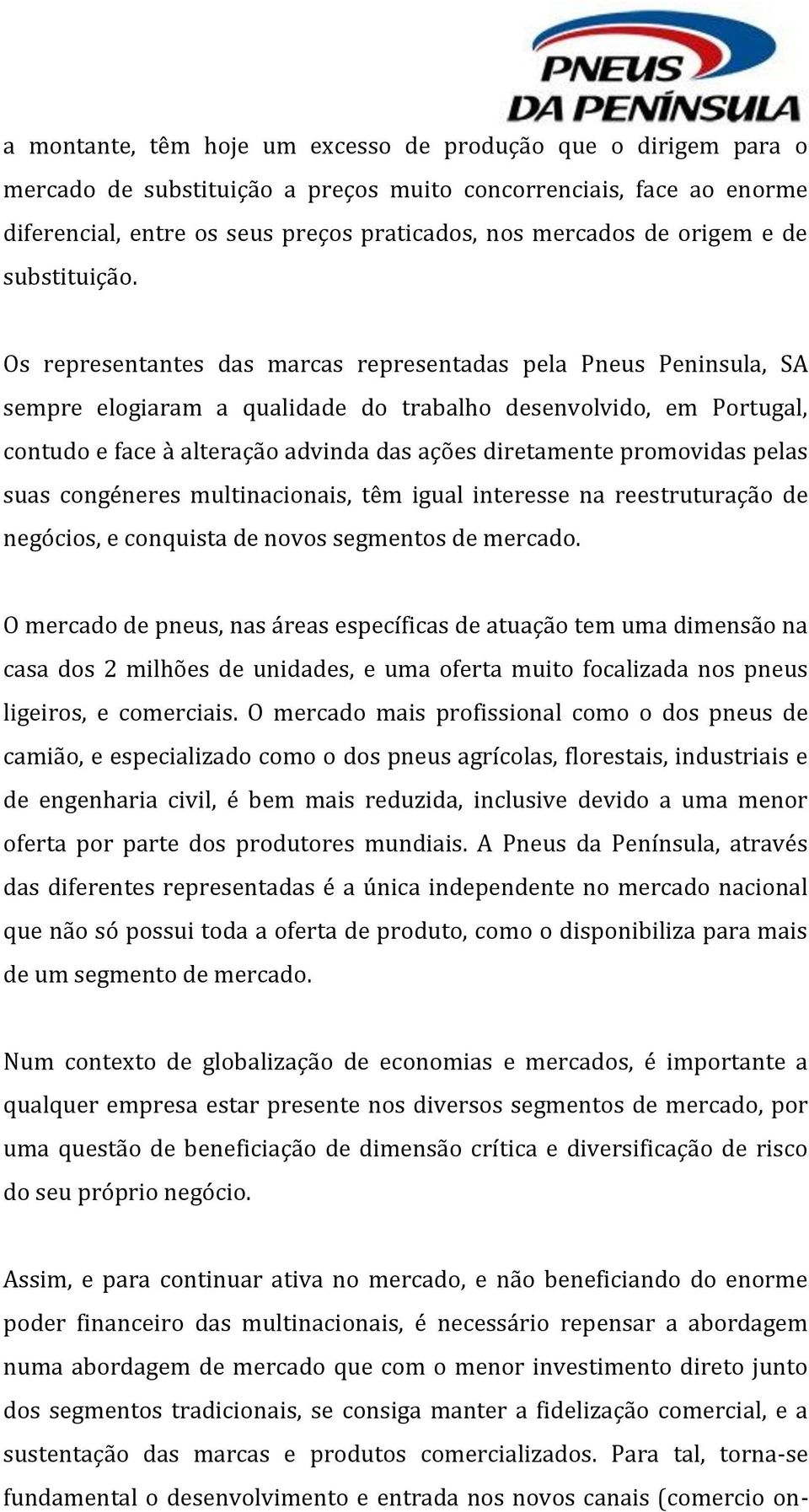 Os representantes das marcas representadas pela Pneus Peninsula, SA sempre elogiaram a qualidade do trabalho desenvolvido, em Portugal, contudo e face à alteração advinda das ações diretamente