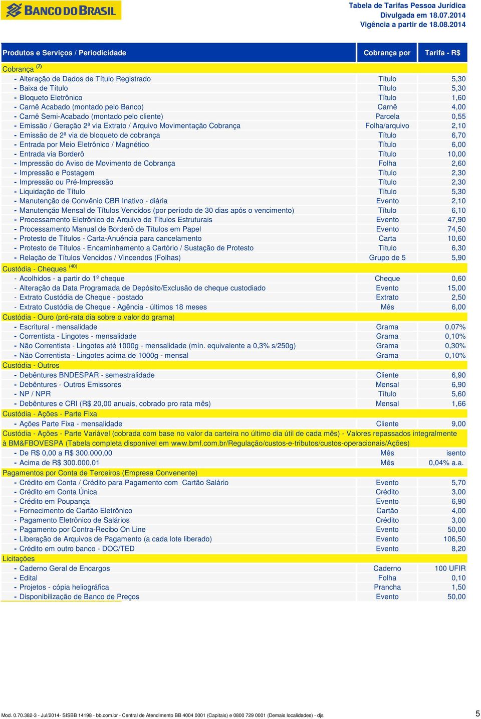 via de bloqueto de cobrança Título 6,70 - Entrada por Meio Eletrônico / Magnético Título 6,00 - Entrada via Borderô Título 10,00 - Impressão do Aviso de Movimento de Cobrança Folha 2,60 - Impressão e