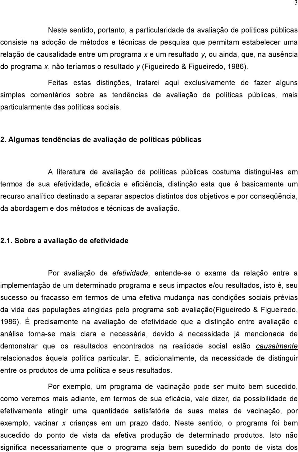 Feitas estas distinções, tratarei aqui exclusivamente de fazer alguns simples comentários sobre as tendências de avaliação de políticas públicas, mais particularmente das políticas sociais. 2.