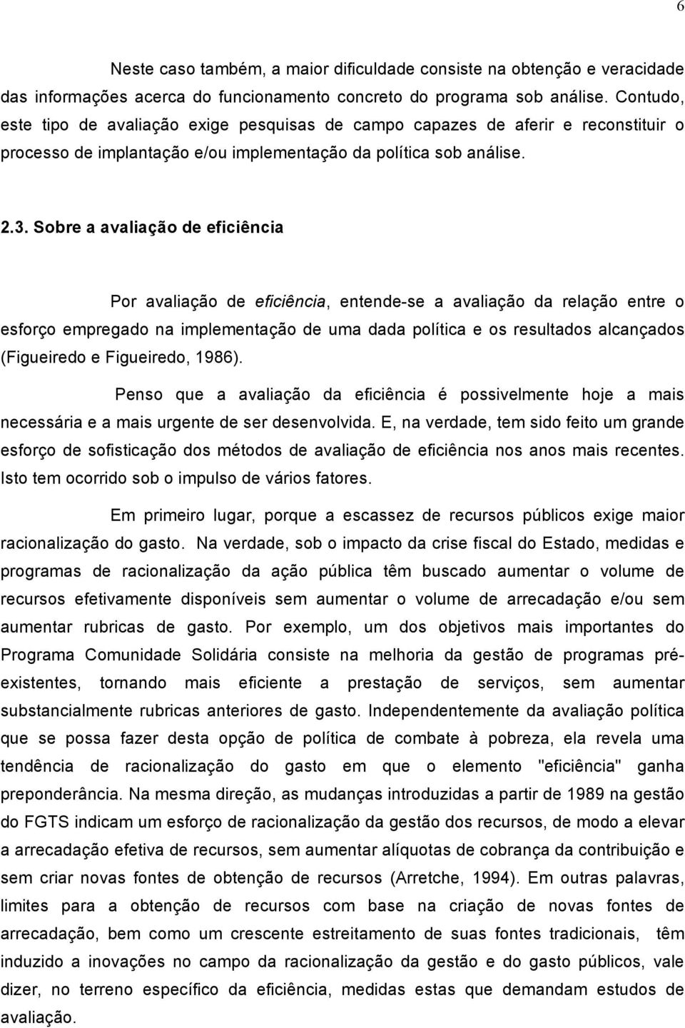 Sobre a avaliação de eficiência Por avaliação de eficiência, entende-se a avaliação da relação entre o esforço empregado na implementação de uma dada política e os resultados alcançados (Figueiredo e