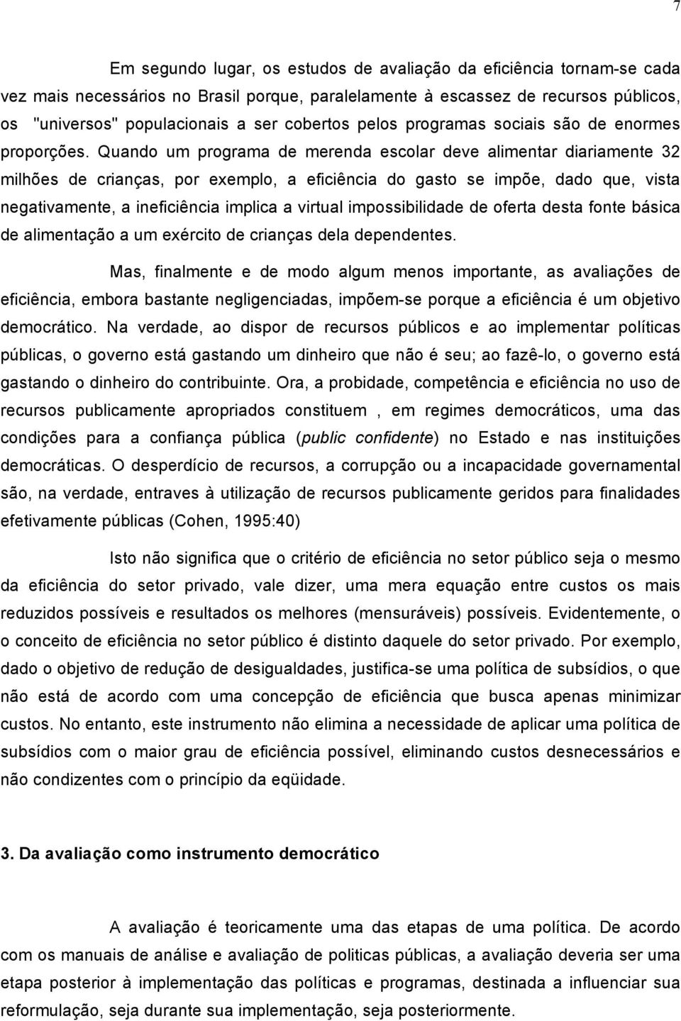 Quando um programa de merenda escolar deve alimentar diariamente 32 milhões de crianças, por exemplo, a eficiência do gasto se impõe, dado que, vista negativamente, a ineficiência implica a virtual