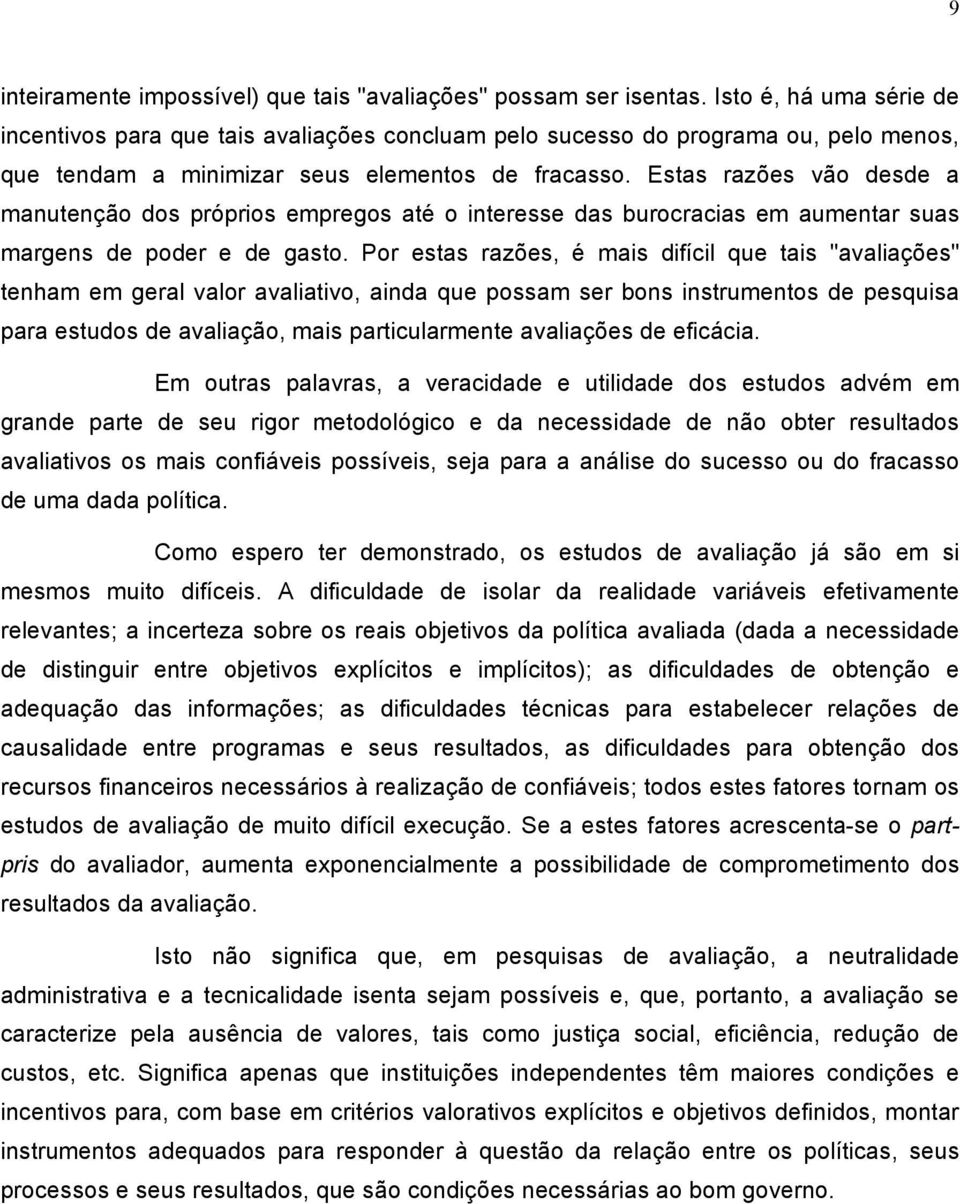 Estas razões vão desde a manutenção dos próprios empregos até o interesse das burocracias em aumentar suas margens de poder e de gasto.