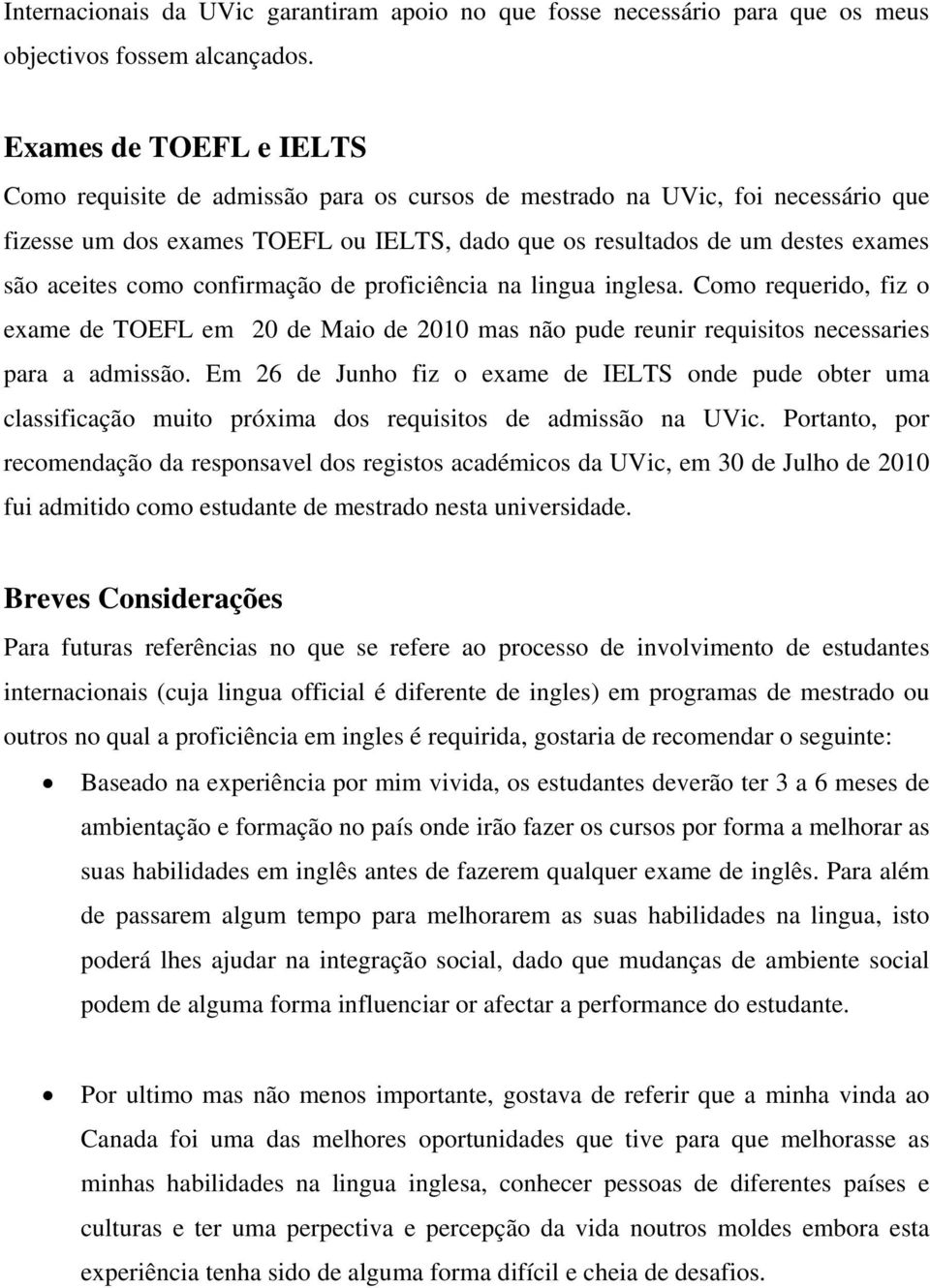 como confirmação de proficiência na lingua inglesa. Como requerido, fiz o exame de TOEFL em 20 de Maio de 2010 mas não pude reunir requisitos necessaries para a admissão.