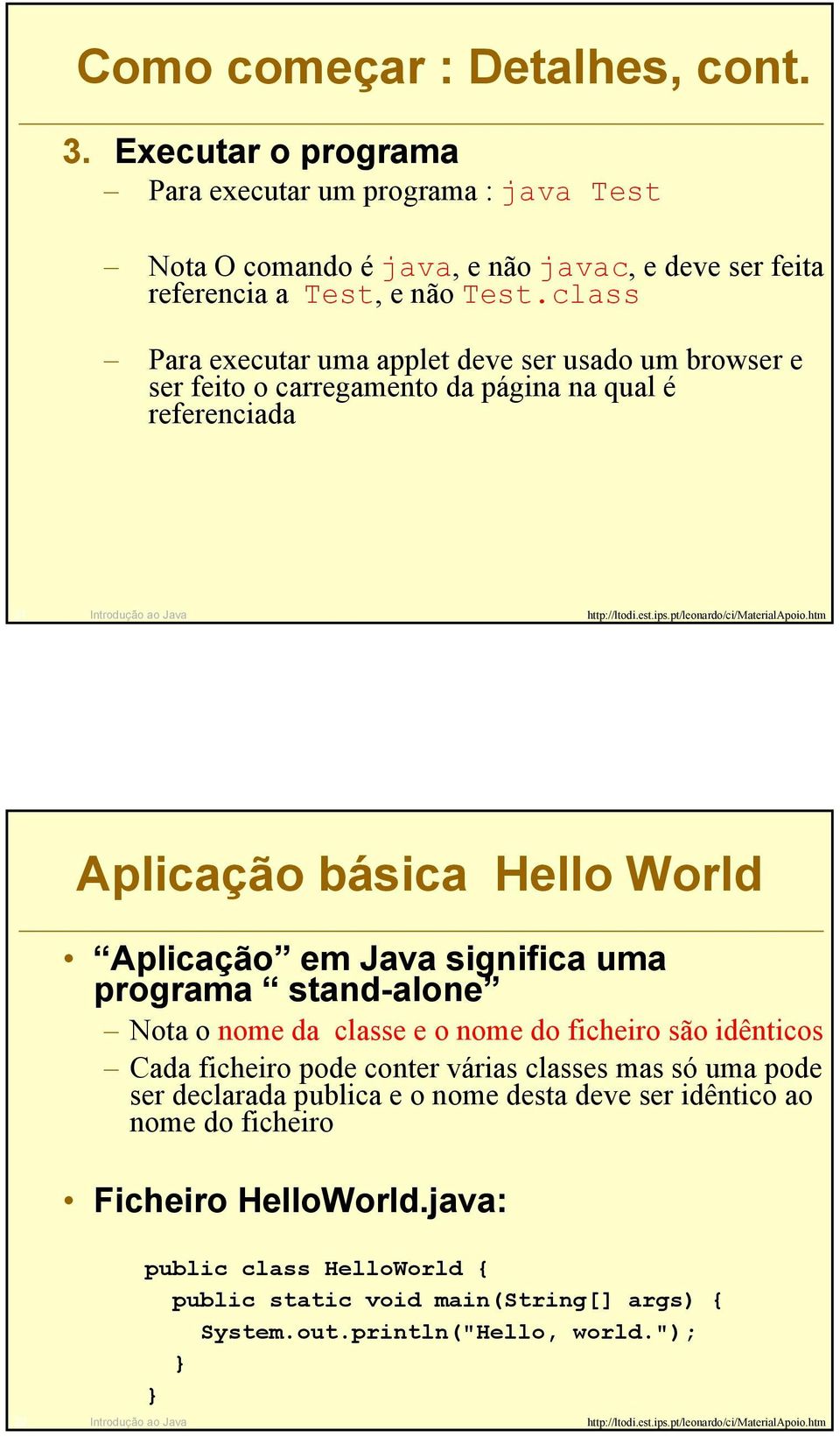 Java significa uma programa stand-alone Nota o nome da classe e o nome do ficheiro são idênticos Cada ficheiro pode conter várias classes mas só uma pode ser declarada publica e o