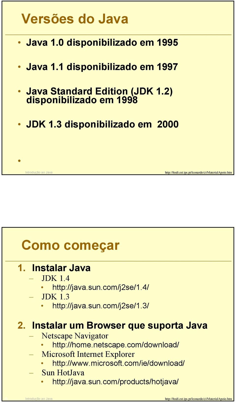 sun.com/j2se/1.4/ JDK 1.3 http://java.sun.com/j2se/1.3/ 2. Instalar um Browser que suporta Java Netscape Navigator http://home.