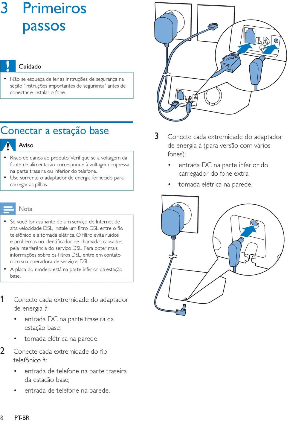 Use somente o adaptador de energia fornecido para carregar as pilhas.