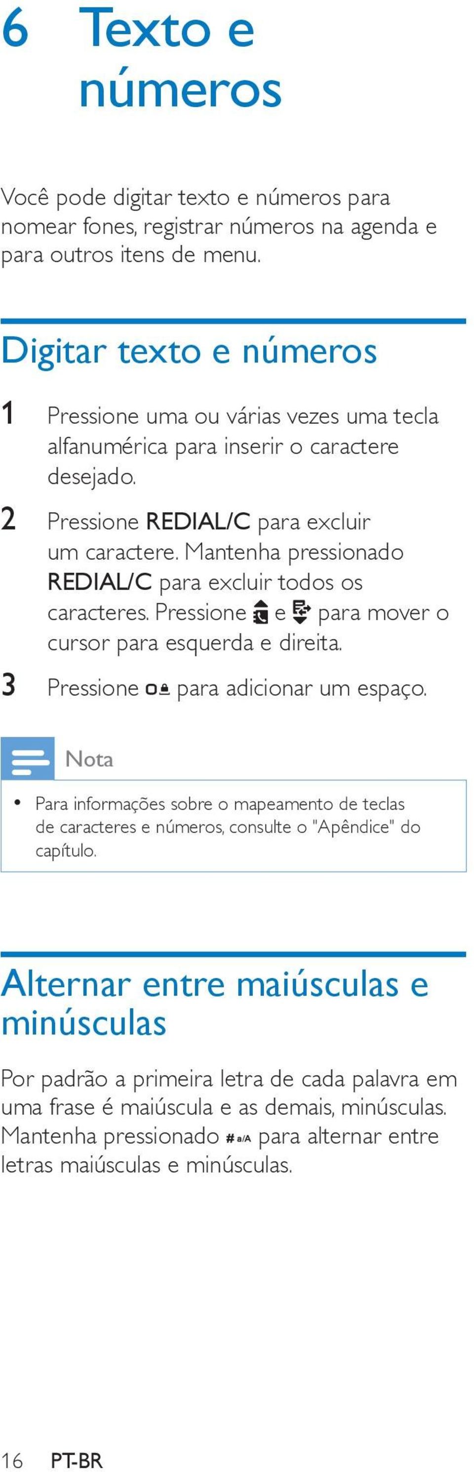 Mantenha pressionado REDIAL/C para excluir todos os caracteres. Pressione e para mover o cursor para esquerda e direita. 3 Pressione para adicionar um espaço.