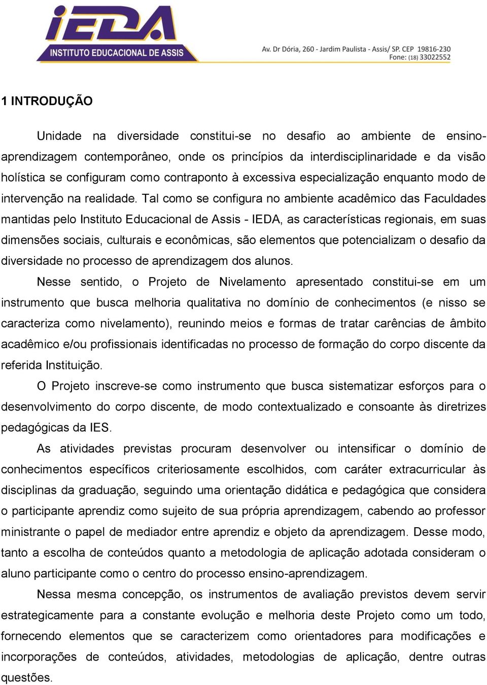 Tal como se configura no ambiente acadêmico das Faculdades mantidas pelo Instituto Educacional de Assis - IEDA, as características regionais, em suas dimensões sociais, culturais e econômicas, são