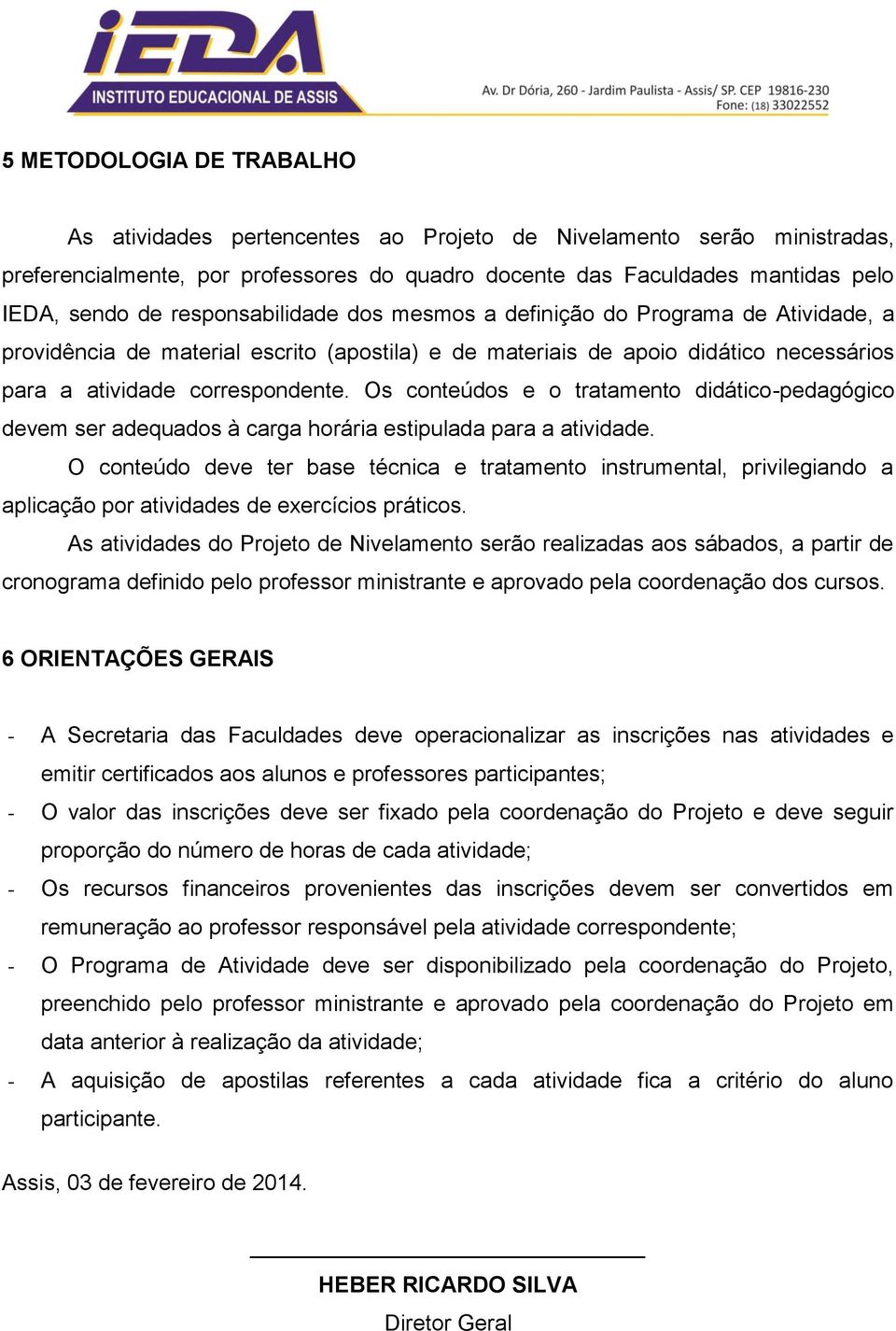 Os conteúdos e o tratamento didático-pedagógico devem ser adequados à carga horária estipulada para a atividade.