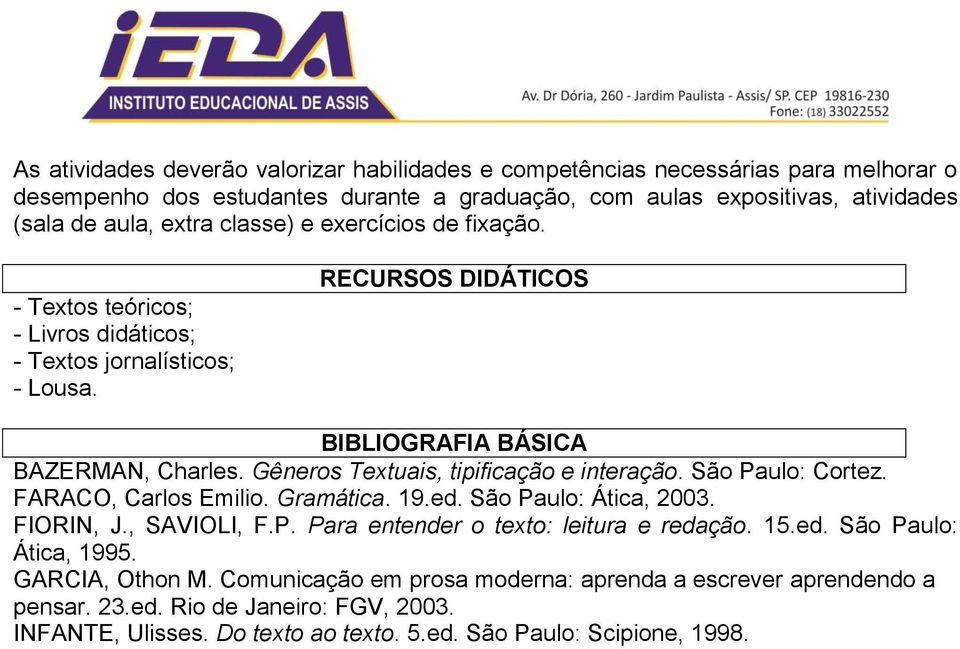 Gêneros Textuais, tipificação e interação. São Paulo: Cortez. FARACO, Carlos Emilio. Gramática. 19.ed. São Paulo: Ática, 2003. FIORIN, J., SAVIOLI, F.P. Para entender o texto: leitura e redação.