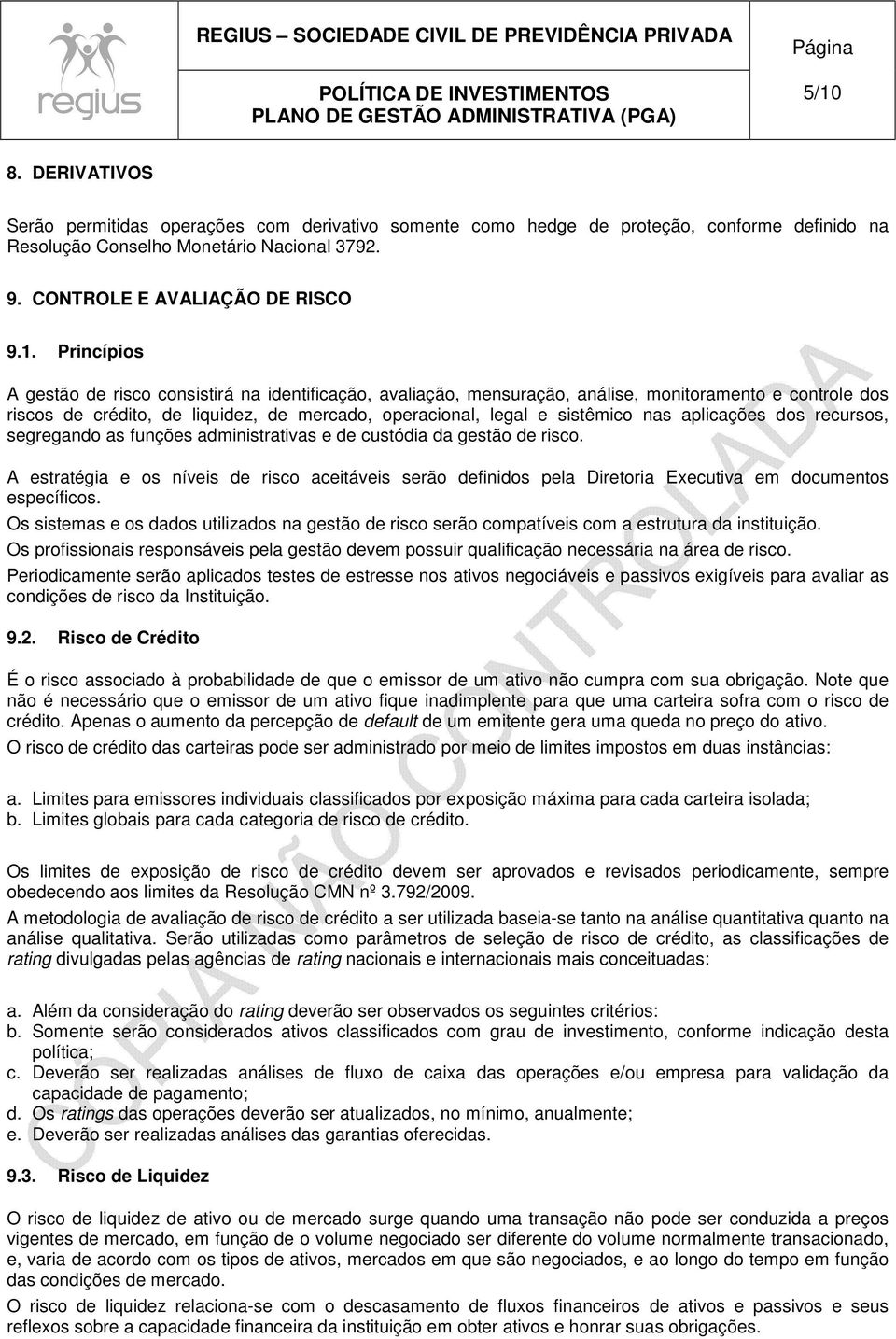 aplicações dos recursos, segregando as funções administrativas e de custódia da gestão de risco.