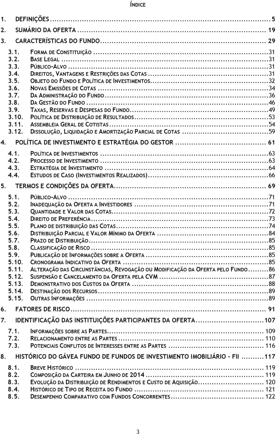 ..46 3.9. TAXAS, RESERVAS E DESPESAS DO FUNDO...49 3.10. POLÍTICA DE DISTRIBUIÇÃO DE RESULTADOS...53 3.11. ASSEMBLEIA GERAL DE COTISTAS...54 3.12.