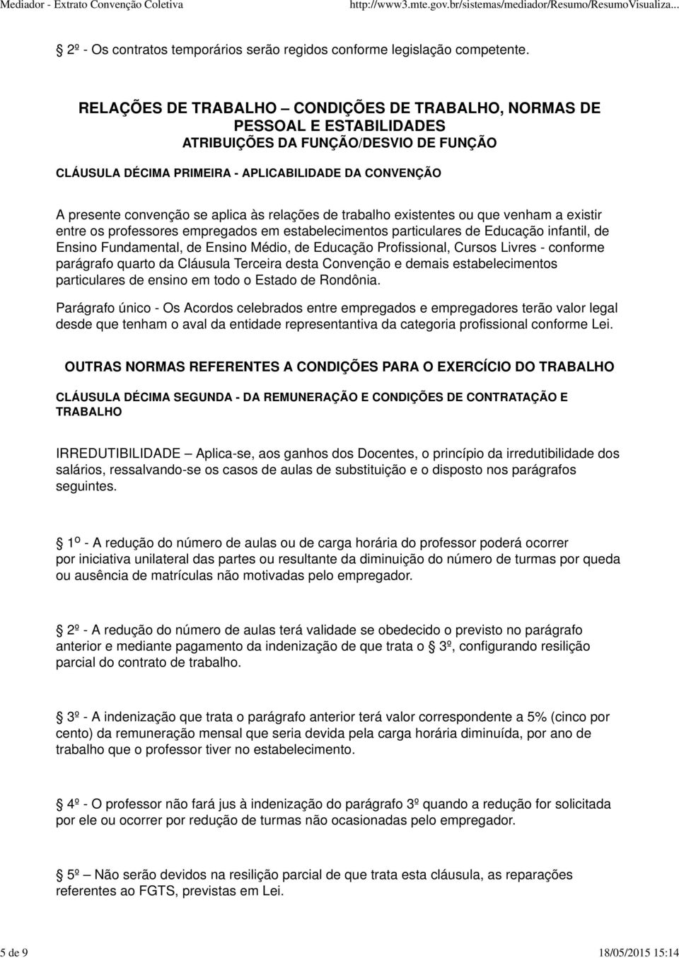 aplica às relações de trabalho existentes ou que venham a existir entre os professores empregados em estabelecimentos particulares de Educação infantil, de Ensino Fundamental, de Ensino Médio, de