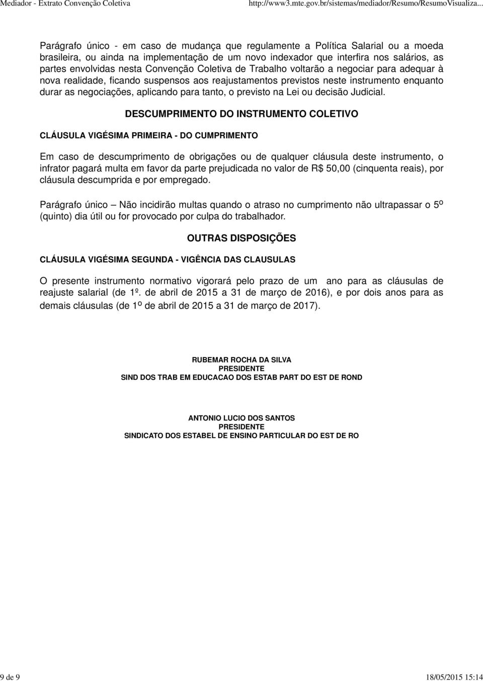 negociações, aplicando para tanto, o previsto na Lei ou decisão Judicial.