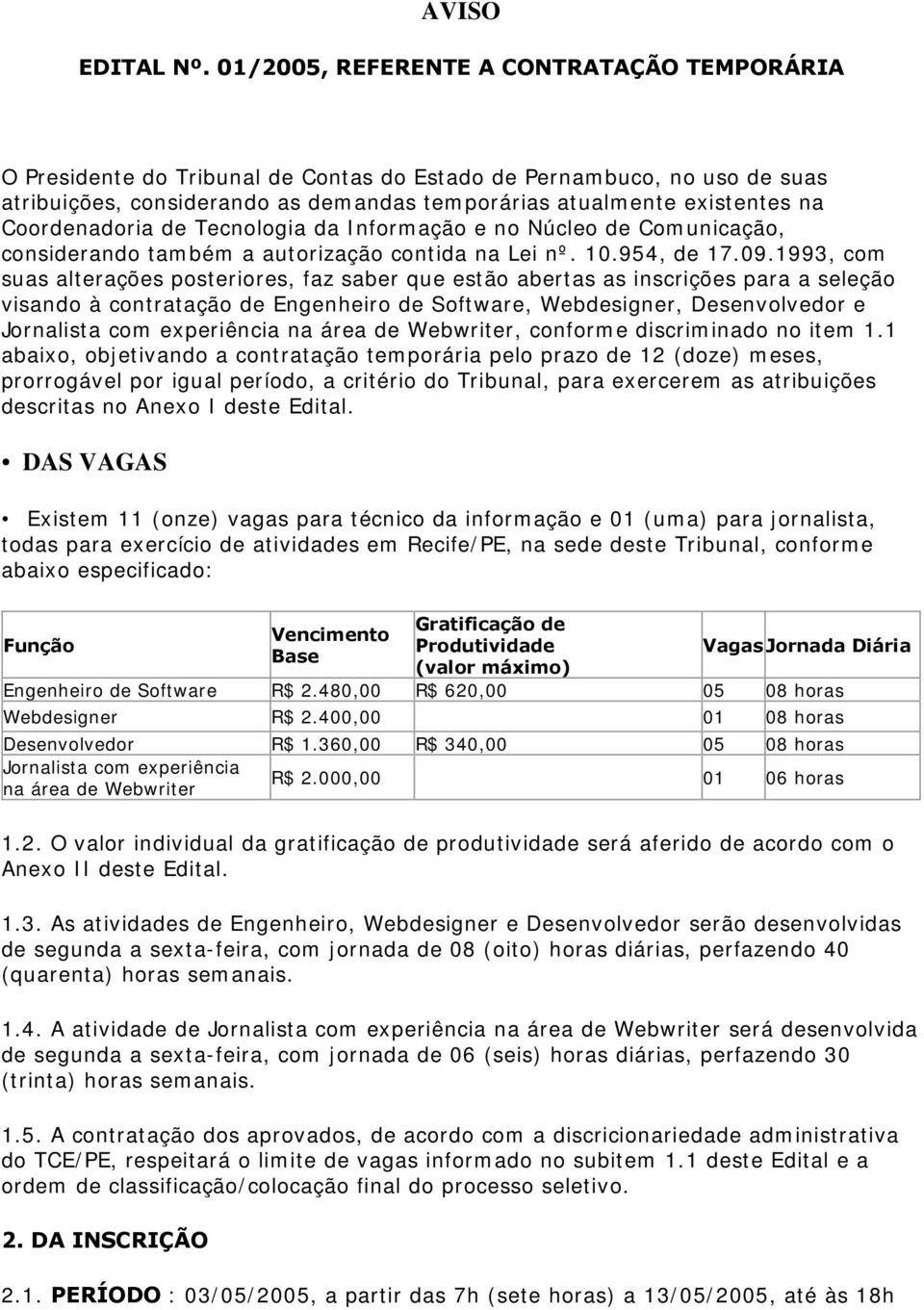 Coordenadoria de Tecnologia da Informação e no Núcleo de Comunicação, considerando também a autorização contida na Lei nº. 10.954, de 17.09.