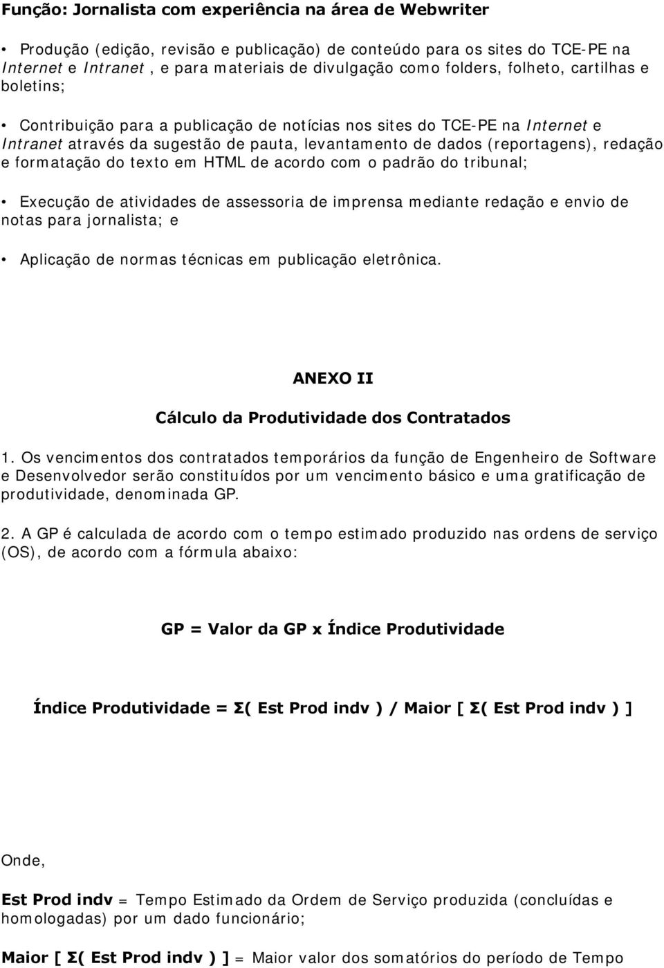 redação e formatação do texto em HTML de acordo com o padrão do tribunal; Execução de atividades de assessoria de imprensa mediante redação e envio de notas para jornalista; e Aplicação de normas