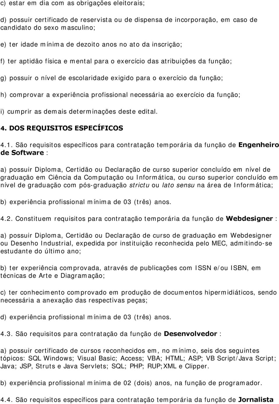 necessária ao exercício da função; i) cumprir as demais determinações deste edital. 4. DOS REQUISITOS ESPECÍFICOS 4.1.