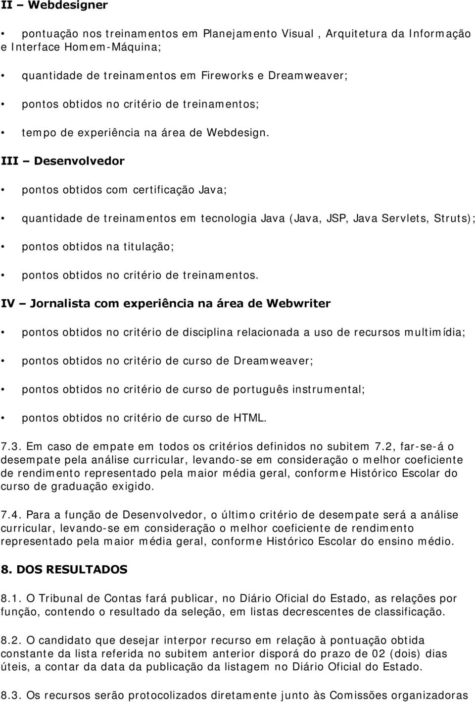 III Desenvolvedor pontos obtidos com certificação Java; quantidade de treinamentos em tecnologia Java (Java, JSP, Java Servlets, Struts); pontos obtidos na titulação; pontos obtidos no critério de