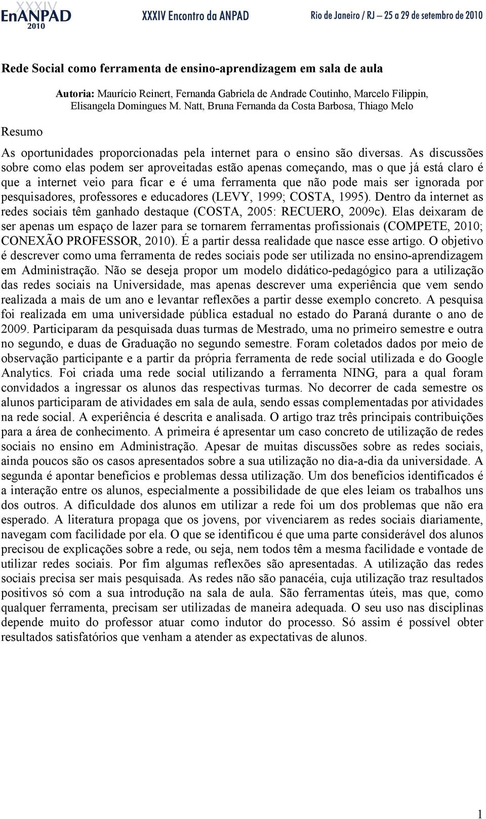 As discussões sobre como elas podem ser aproveitadas estão apenas começando, mas o que já está claro é que a internet veio para ficar e é uma ferramenta que não pode mais ser ignorada por