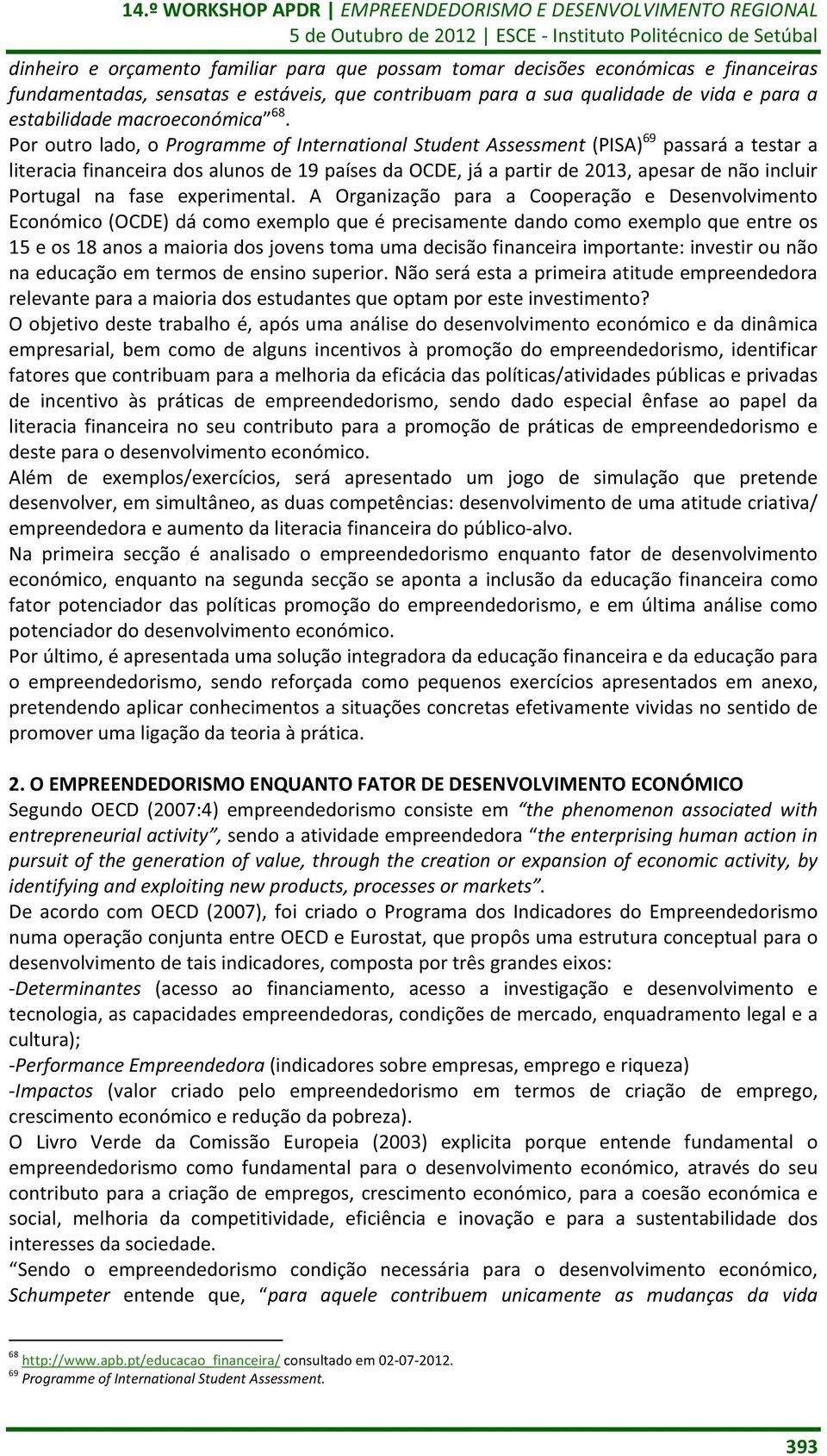 Poroutrolado,oProgrammeofInternationalStudentAssessment(PISA) 69 passaráatestara literaciafinanceiradosalunosde19paísesdaocde,jáapartirde2013,apesardenãoincluir Portugal na fase experimental.