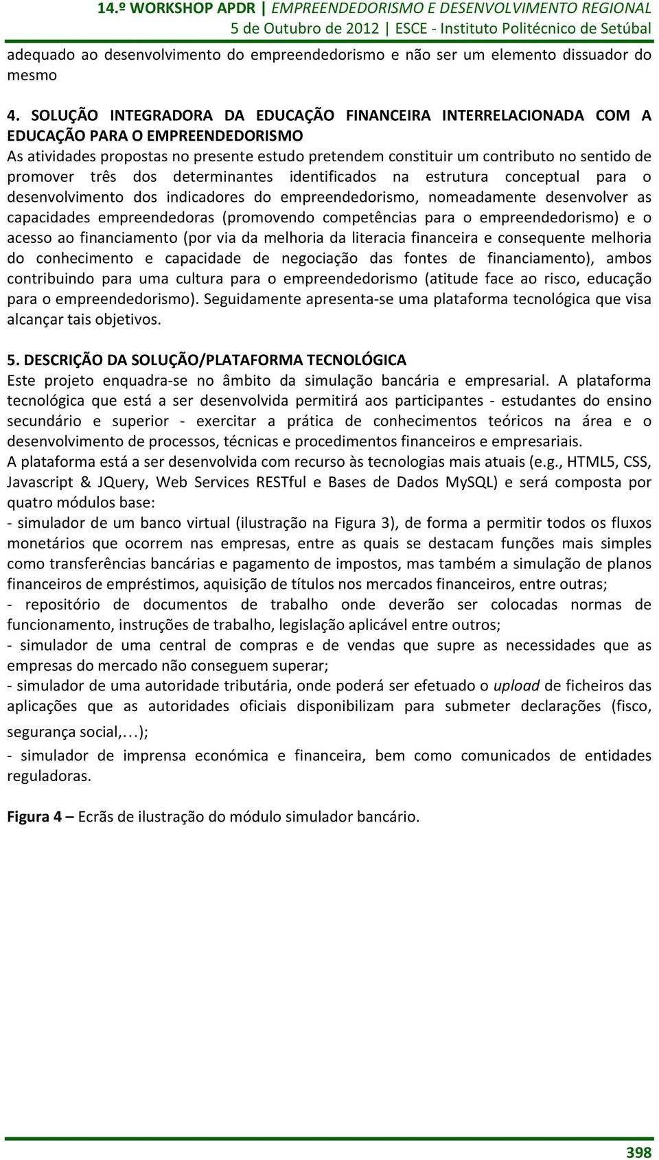 determinantes identificados na estrutura conceptual para o desenvolvimento dos indicadores do empreendedorismo, nomeadamente desenvolver as capacidades empreendedoras (promovendo competências para o