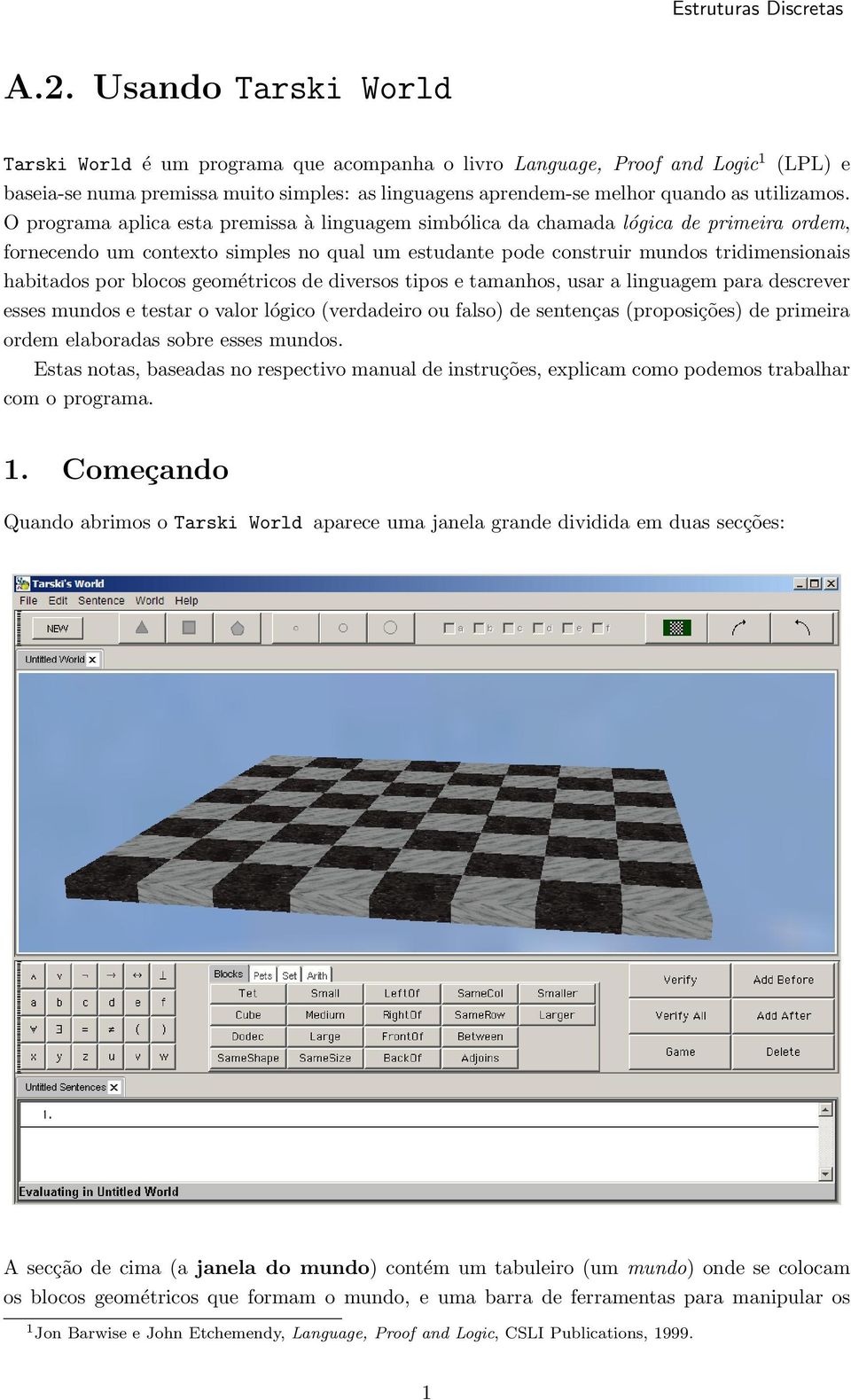 blocos geométricos de diversos tipos e tamanhos, usar a linguagem para descrever esses mundos e testar o valor lógico (verdadeiro ou falso) de sentenças (proposições) de primeira ordem elaboradas