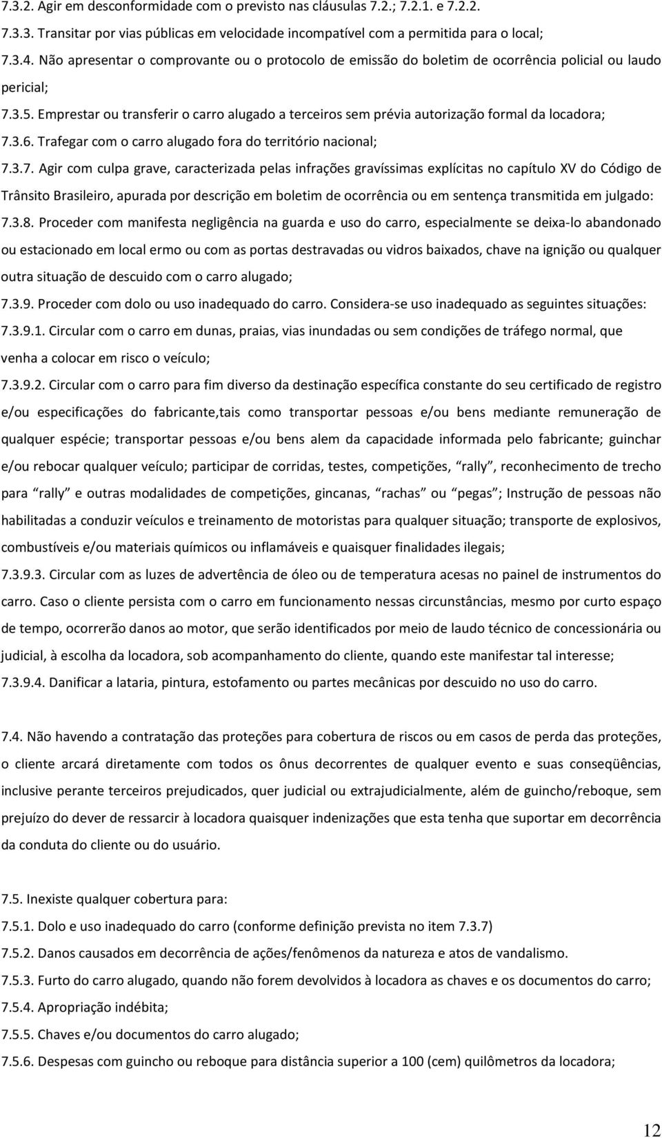 Emprestar ou transferir o carro alugado a terceiros sem prévia autorização formal da locadora; 7.