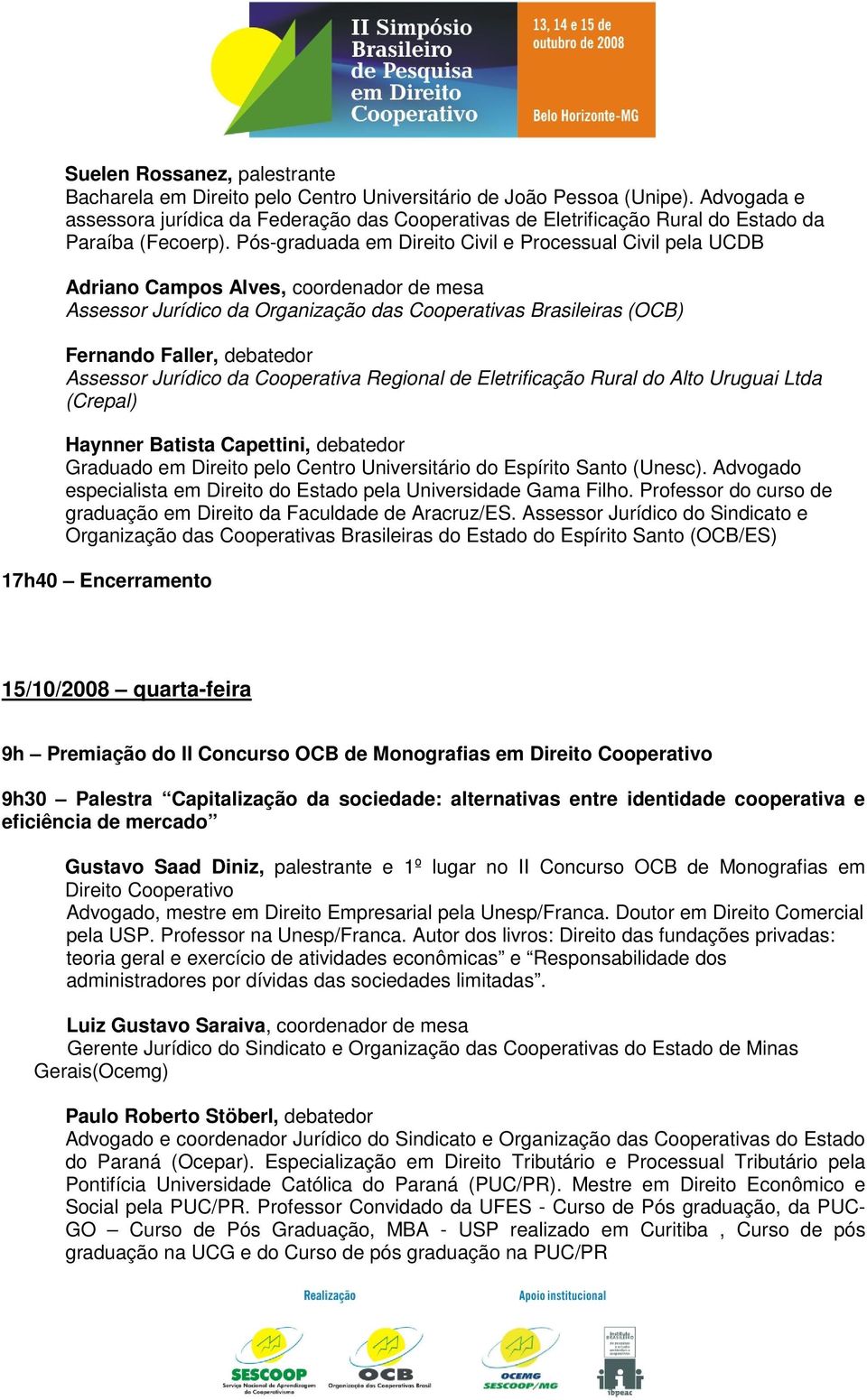 Pós-graduada em Direito Civil e Processual Civil pela UCDB Adriano Campos Alves, coordenador de mesa Assessor Jurídico da Organização das Cooperativas Brasileiras (OCB) Fernando Faller, debatedor