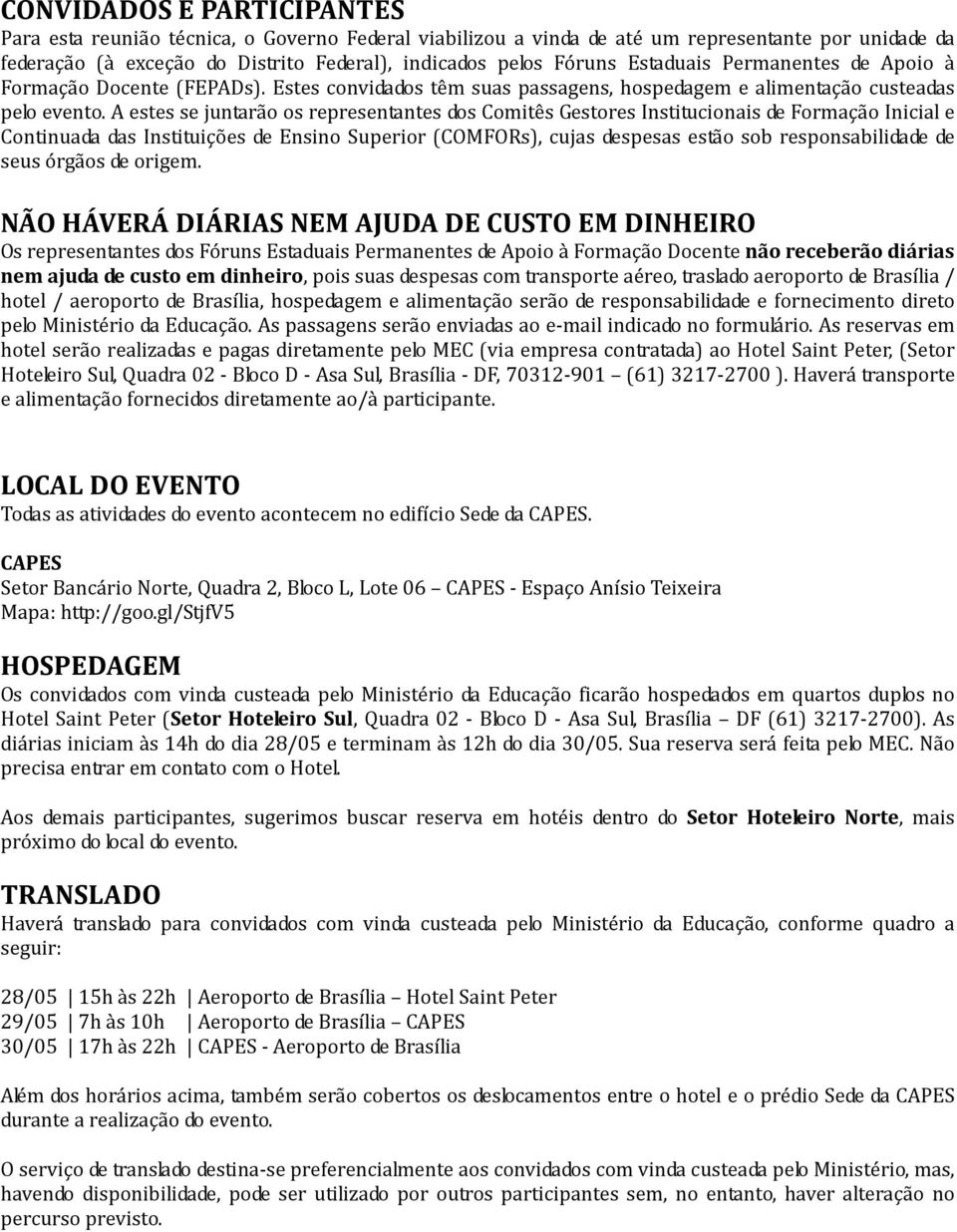 A estes se juntarão os representantes dos Comitês Gestores Institucionais de Formação Inicial e Continuada das Instituições de Ensino Superior (COMFORs), cujas despesas estão sob responsabilidade de