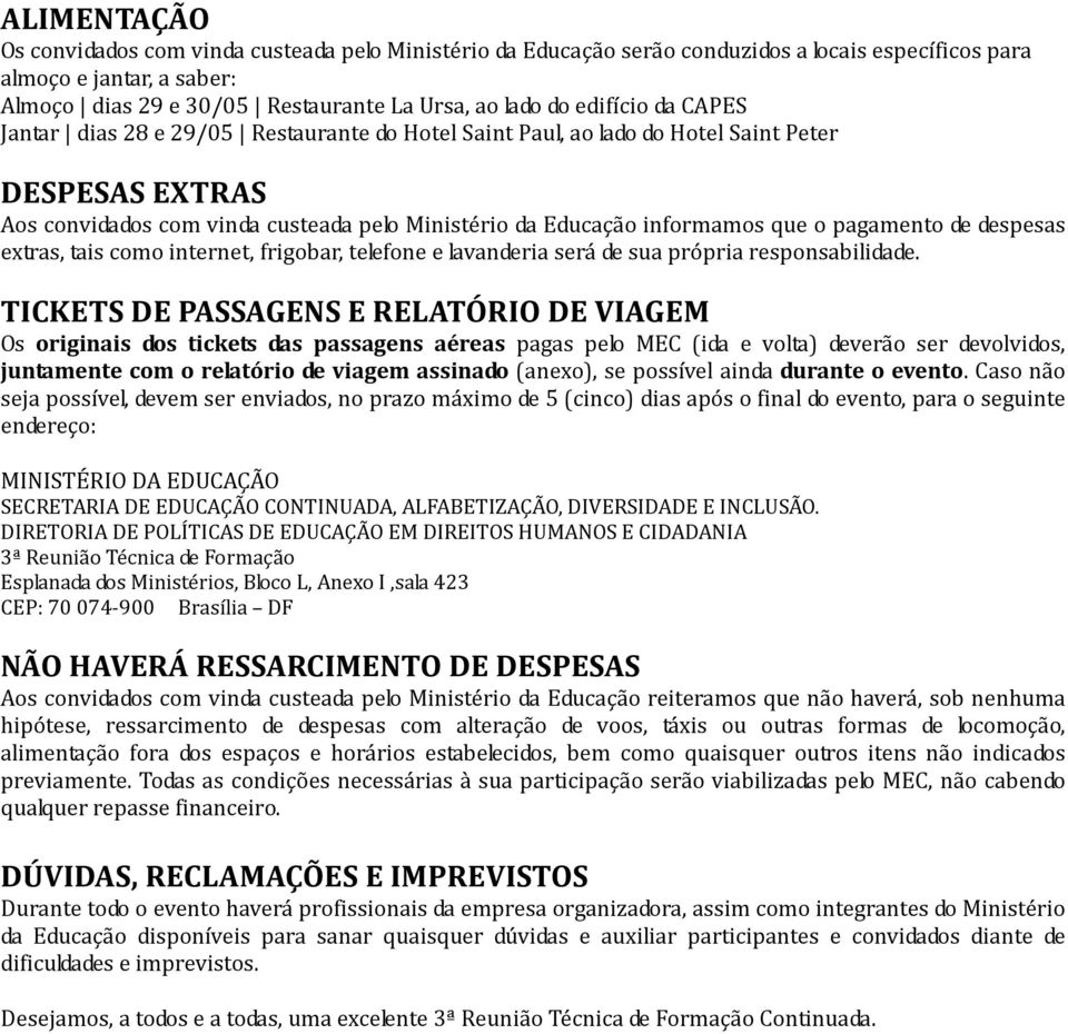 pagamento de despesas extras, tais como internet, frigobar, telefone e lavanderia será de sua própria responsabilidade.