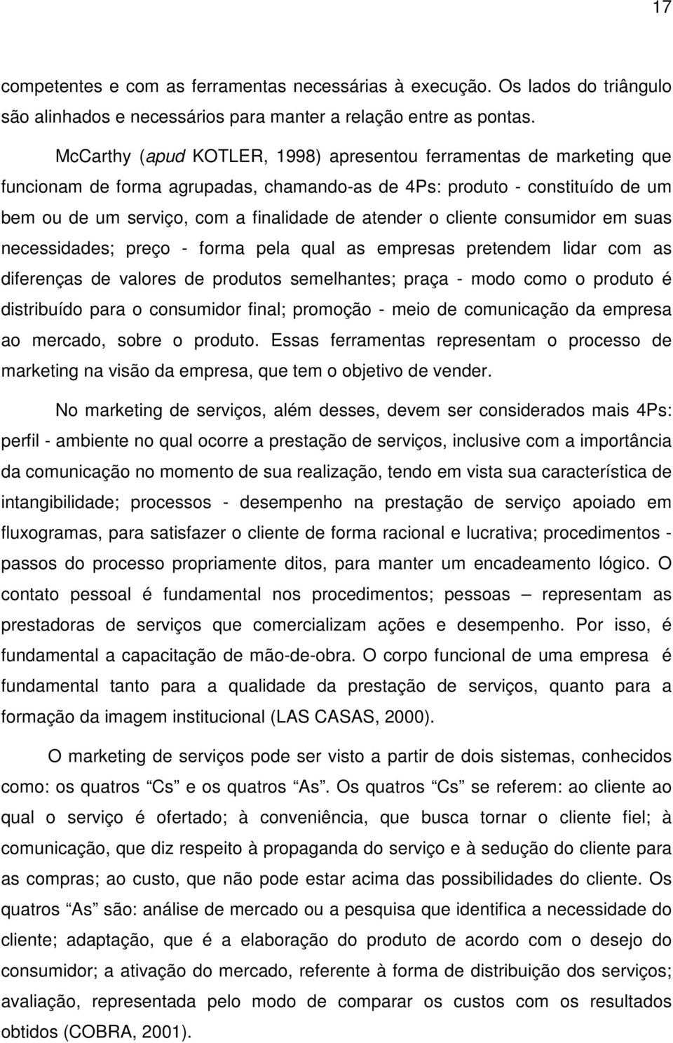 cliente consumidor em suas necessidades; preço - forma pela qual as empresas pretendem lidar com as diferenças de valores de produtos semelhantes; praça - modo como o produto é distribuído para o