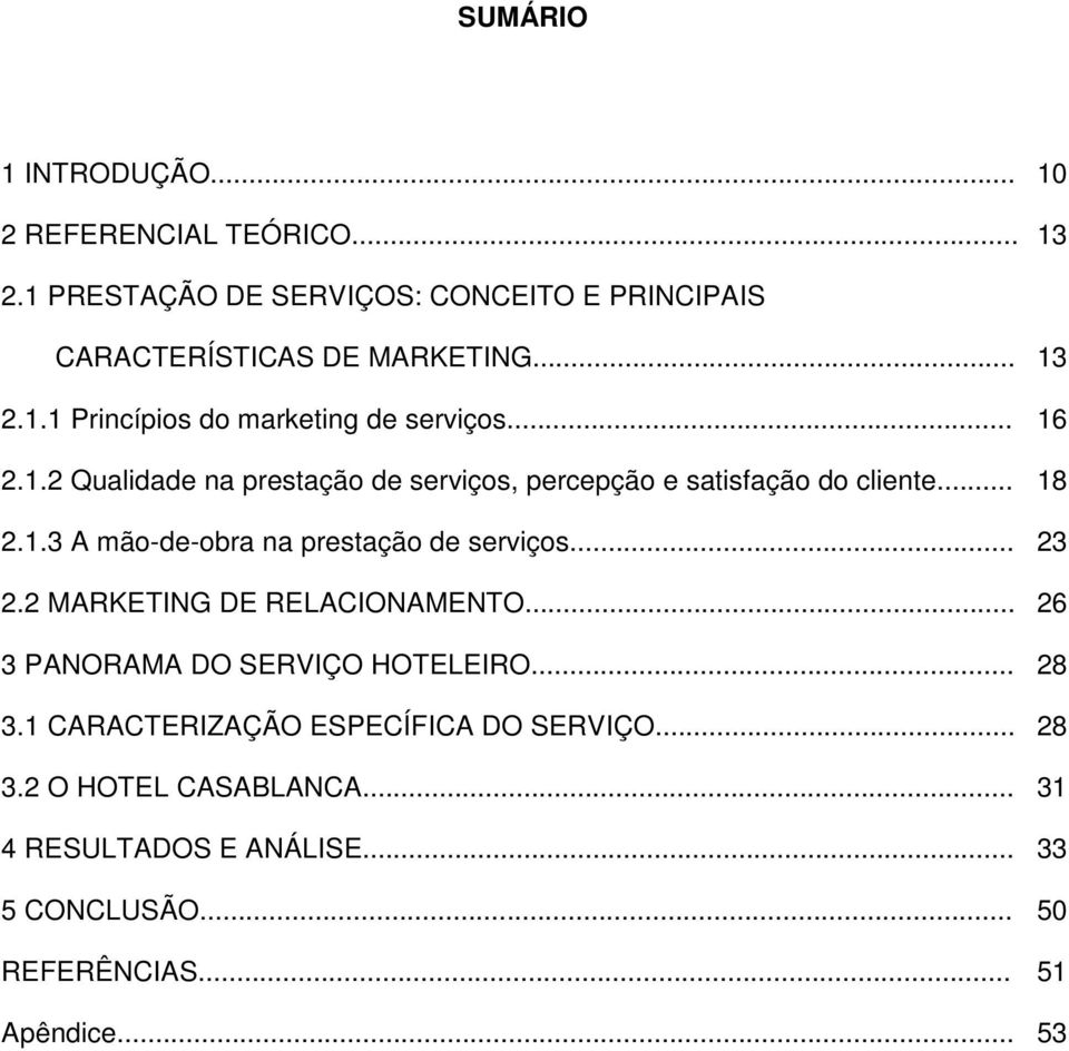 .. 3 PANORAMA DO SERVIÇO HOTELEIRO... 3.1 CARACTERIZAÇÃO ESPECÍFICA DO SERVIÇO... 3.2 O HOTEL CASABLANCA... 4 RESULTADOS E ANÁLISE.