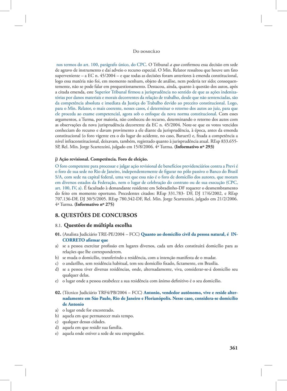 45/2004 e que todas as decisões foram anteriores à emenda constitucional, logo essa matéria não foi, em momento nenhum, objeto de análise, nem poderia ter sido; consequentemente, não se pode falar em